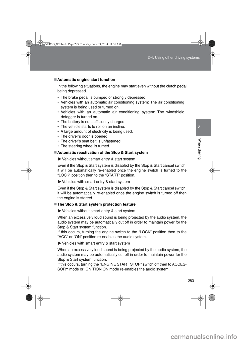 TOYOTA VERSO 2015 Owners Manual 283 2-4. Using other driving systems
2
When driving
Automatic engine start function
In the following situations, the engine may start even without the clutch pedal
being depressed.
• The brake pe TOYOTA VERSO 2015 Owners Manual 283 2-4. Using other driving systems
2
When driving
Automatic engine start function
In the following situations, the engine may start even without the clutch pedal
being depressed.
• The brake pe