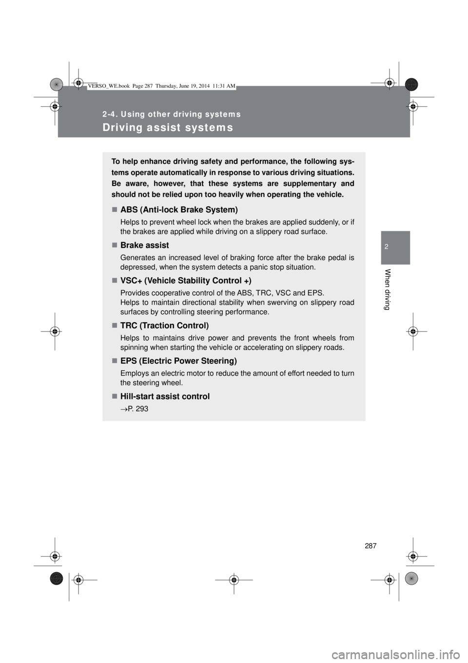 TOYOTA VERSO 2015 Owners Manual 287
2-4. Using other driving systems
2
When driving
Driving assist systems
To help enhance driving safety and performance, the following sys-
tems operate automatically in response to various driving TOYOTA VERSO 2015 Owners Manual 287
2-4. Using other driving systems
2
When driving
Driving assist systems
To help enhance driving safety and performance, the following sys-
tems operate automatically in response to various driving