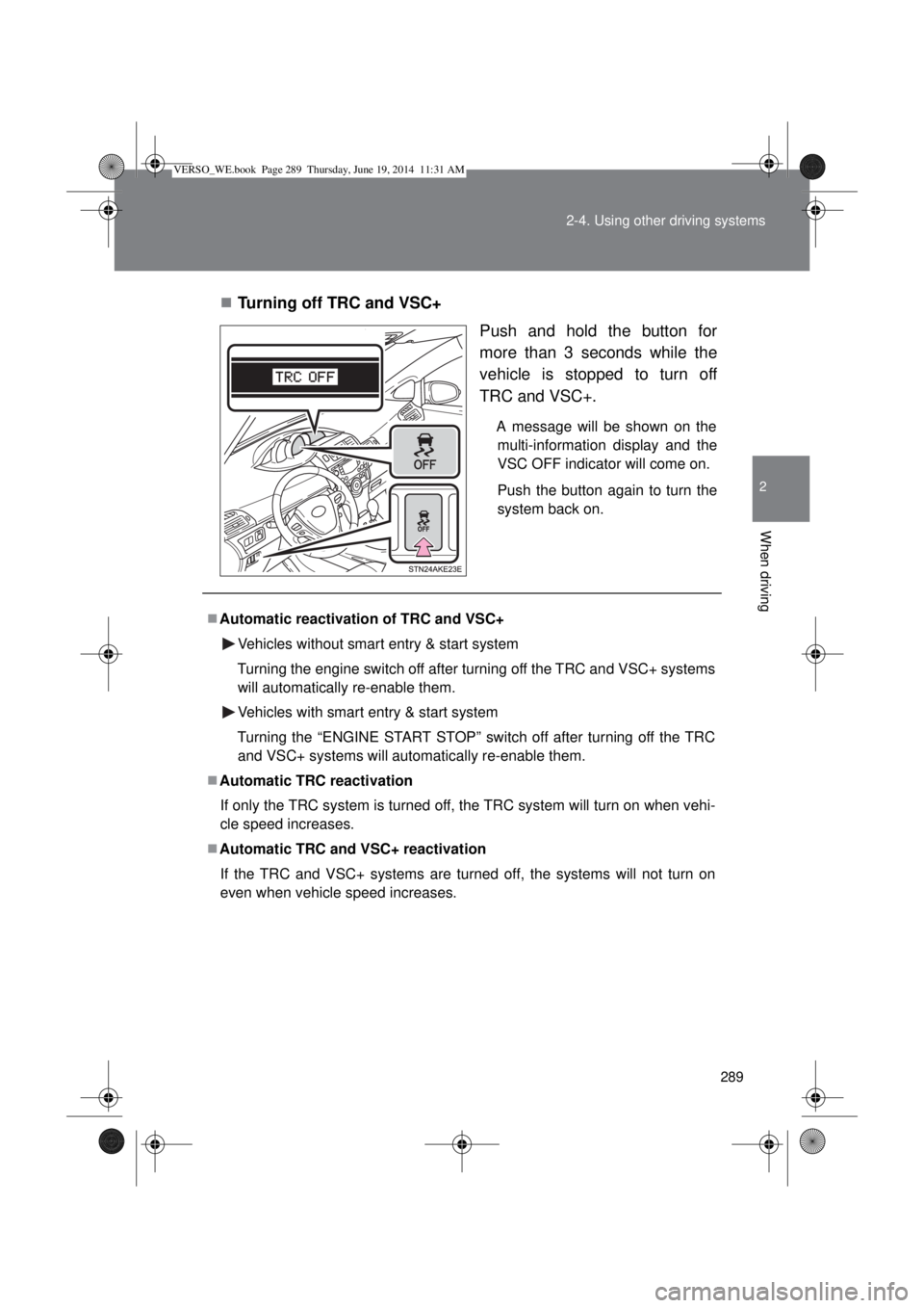 TOYOTA VERSO 2015 Owners Manual 289 2-4. Using other driving systems
2
When driving
Turning off TRC and VSC+
Push and hold the button for
more than 3 seconds while the
vehicle is stopped to turn off
TRC and VSC+.
A message will b TOYOTA VERSO 2015 Owners Manual 289 2-4. Using other driving systems
2
When driving
Turning off TRC and VSC+
Push and hold the button for
more than 3 seconds while the
vehicle is stopped to turn off
TRC and VSC+.
A message will b