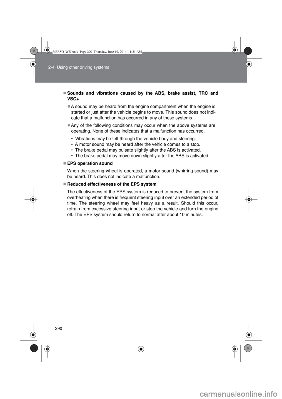 TOYOTA VERSO 2015 Owners Manual 290 2-4. Using other driving systems
Sounds and vibrations caused by the ABS, brake assist, TRC and
VSC+
A sound may be heard from the engine compartment when the engine is
started or just after TOYOTA VERSO 2015 Owners Manual 290 2-4. Using other driving systems
Sounds and vibrations caused by the ABS, brake assist, TRC and
VSC+
A sound may be heard from the engine compartment when the engine is
started or just after