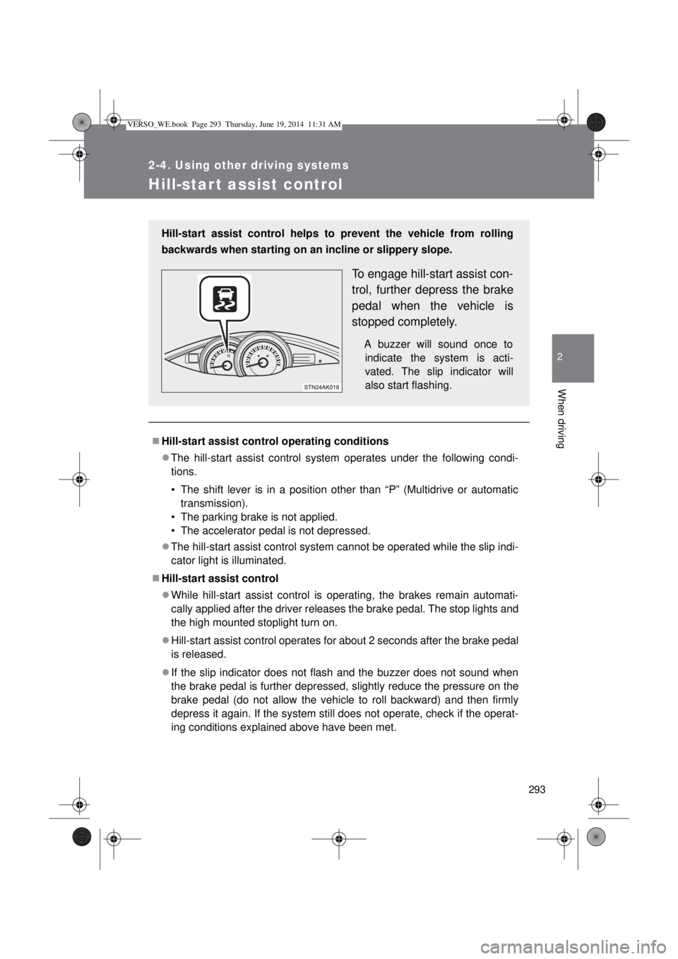TOYOTA VERSO 2015 Owners Manual 293
2-4. Using other driving systems
2
When driving
Hill-star t assist control
Hill-start assist control operating conditions
The hill-start assist control system operates under the following co TOYOTA VERSO 2015 Owners Manual 293
2-4. Using other driving systems
2
When driving
Hill-star t assist control
Hill-start assist control operating conditions
The hill-start assist control system operates under the following co