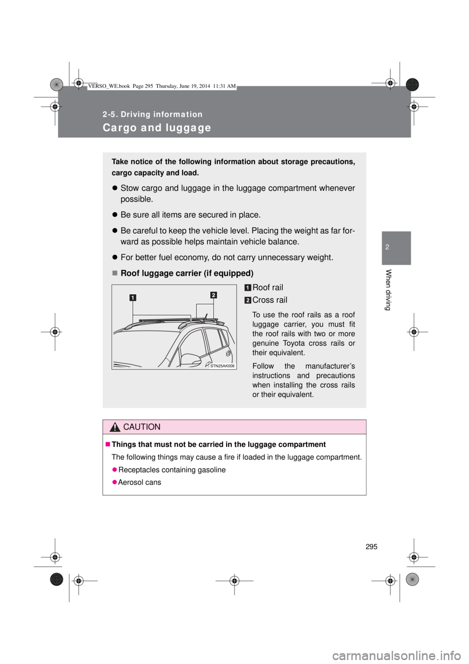 TOYOTA VERSO 2015 Owners Manual 295
2
When driving
2-5. Driving information
Cargo and luggage
CAUTION
Things that must not be carried in the luggage compartment
The following things may cause a fire if loaded in the luggage compa TOYOTA VERSO 2015 Owners Manual 295
2
When driving
2-5. Driving information
Cargo and luggage
CAUTION
Things that must not be carried in the luggage compartment
The following things may cause a fire if loaded in the luggage compa