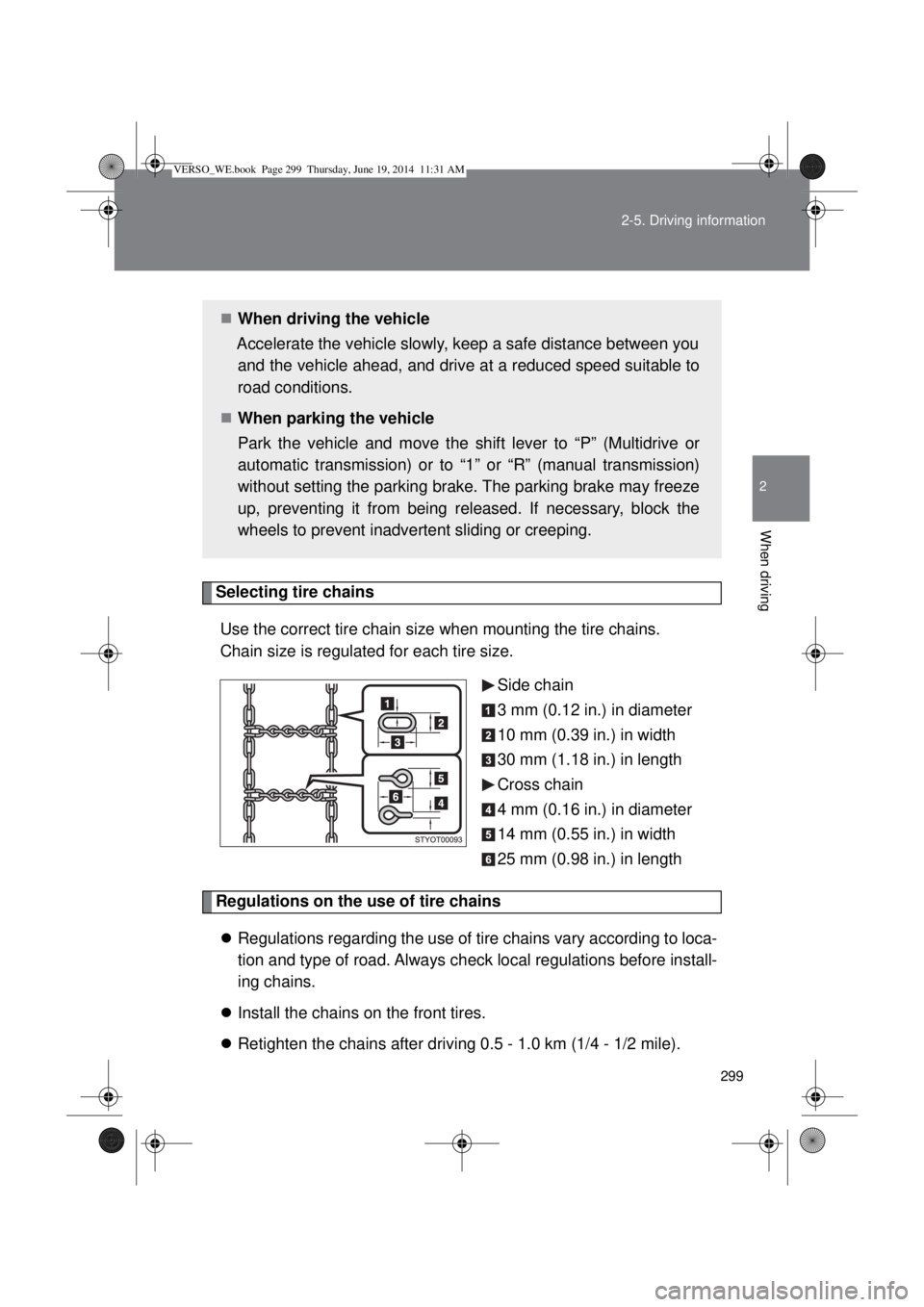 TOYOTA VERSO 2015 Owners Manual 299 2-5. Driving information
2
When driving
Selecting tire chains
Use the correct tire chain size when mounting the tire chains.
Chain size is regulated for each tire size.
Side chain
3 mm (0.12 in.) TOYOTA VERSO 2015 Owners Manual 299 2-5. Driving information
2
When driving
Selecting tire chains
Use the correct tire chain size when mounting the tire chains.
Chain size is regulated for each tire size.
Side chain
3 mm (0.12 in.)