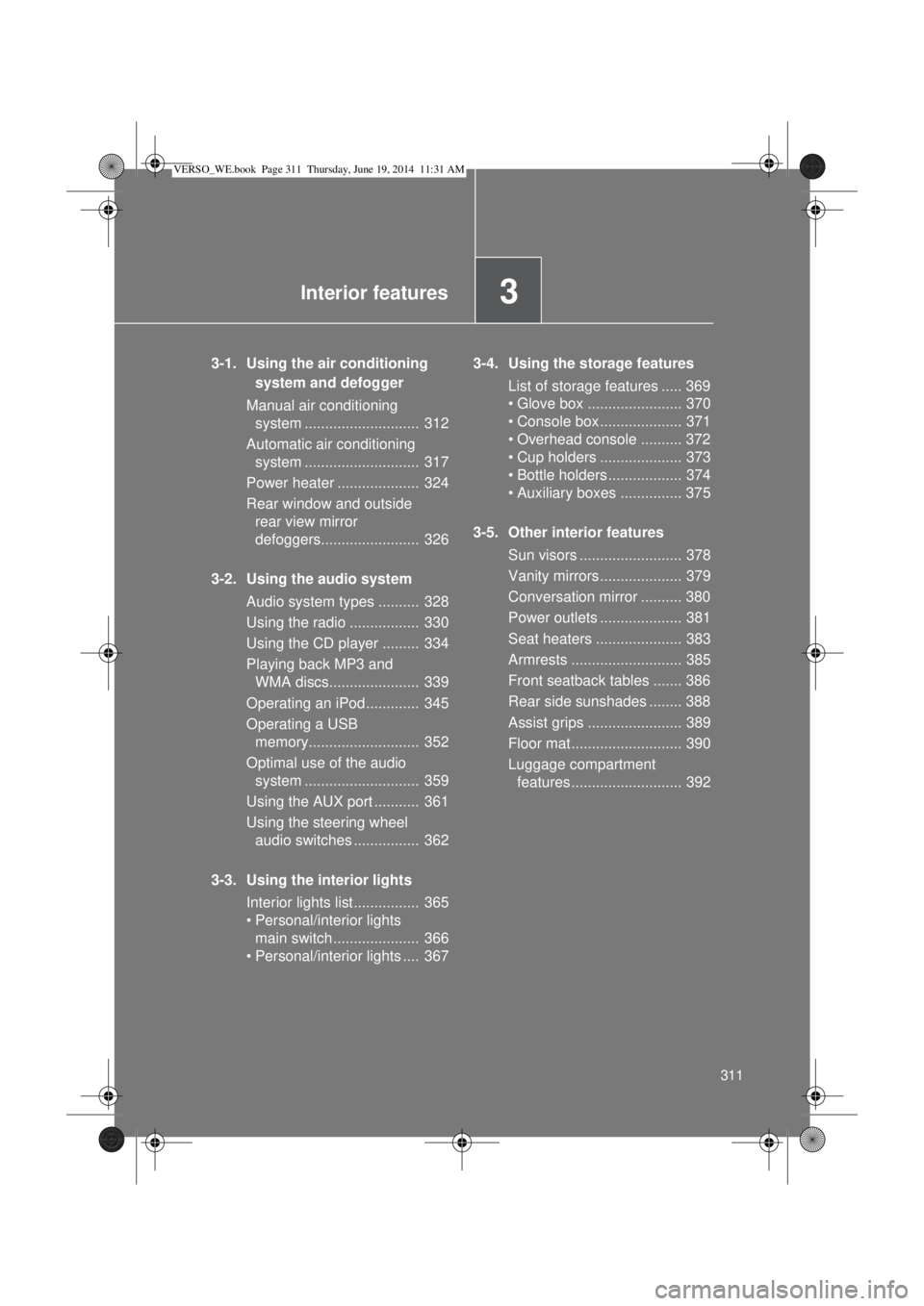 TOYOTA VERSO 2015 Owners Manual 3Interior features
311
3-1. Using the air conditioning
system and defogger
Manual air conditioning
system ............................ 312
Automatic air conditioning
system ....................... TOYOTA VERSO 2015 Owners Manual 3Interior features
311
3-1. Using the air conditioning
system and defogger
Manual air conditioning
system ............................ 312
Automatic air conditioning
system .......................