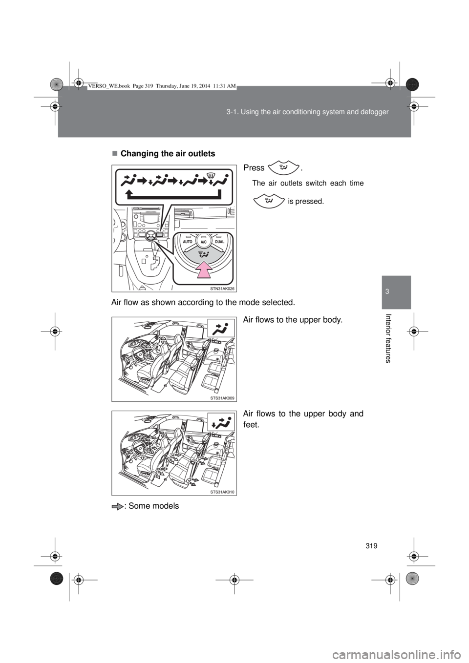 TOYOTA VERSO 2015 Owners Manual 319 3-1. Using the air conditioning system and defogger
3
Interior features
Changing the air outlets
Press .
The air outlets switch each time
is pressed.
Air flow as shown according to the mode s TOYOTA VERSO 2015 Owners Manual 319 3-1. Using the air conditioning system and defogger
3
Interior features
Changing the air outlets
Press .
The air outlets switch each time
is pressed.
Air flow as shown according to the mode s