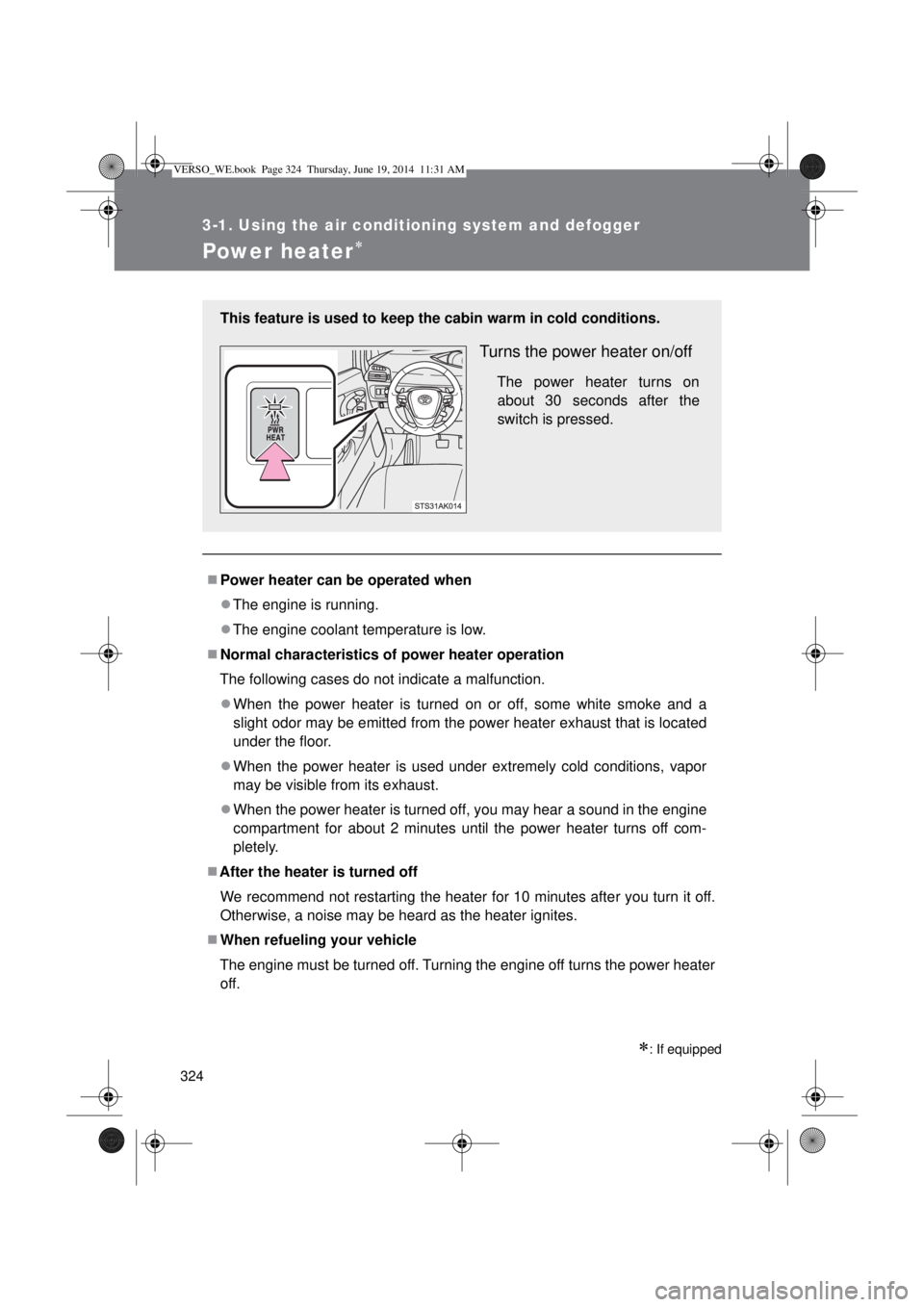 TOYOTA VERSO 2015  Owners Manual 324
3-1. Using the air conditioning system and defogger
Power heater
: If equipped
Power heater can be operated when
The engine is running.
The engine coolant temperature is low.
Nor