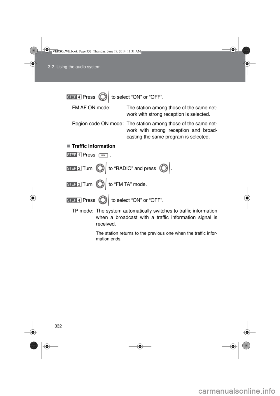 TOYOTA VERSO 2015 Owners Manual 332 3-2. Using the audio system
Press to select “ON” or “OFF”.
FM AF ON mode: The station among those of the same net-
work with strong reception is selected.
Region code ON mode: The statio TOYOTA VERSO 2015 Owners Manual 332 3-2. Using the audio system
Press to select “ON” or “OFF”.
FM AF ON mode: The station among those of the same net-
work with strong reception is selected.
Region code ON mode: The statio
