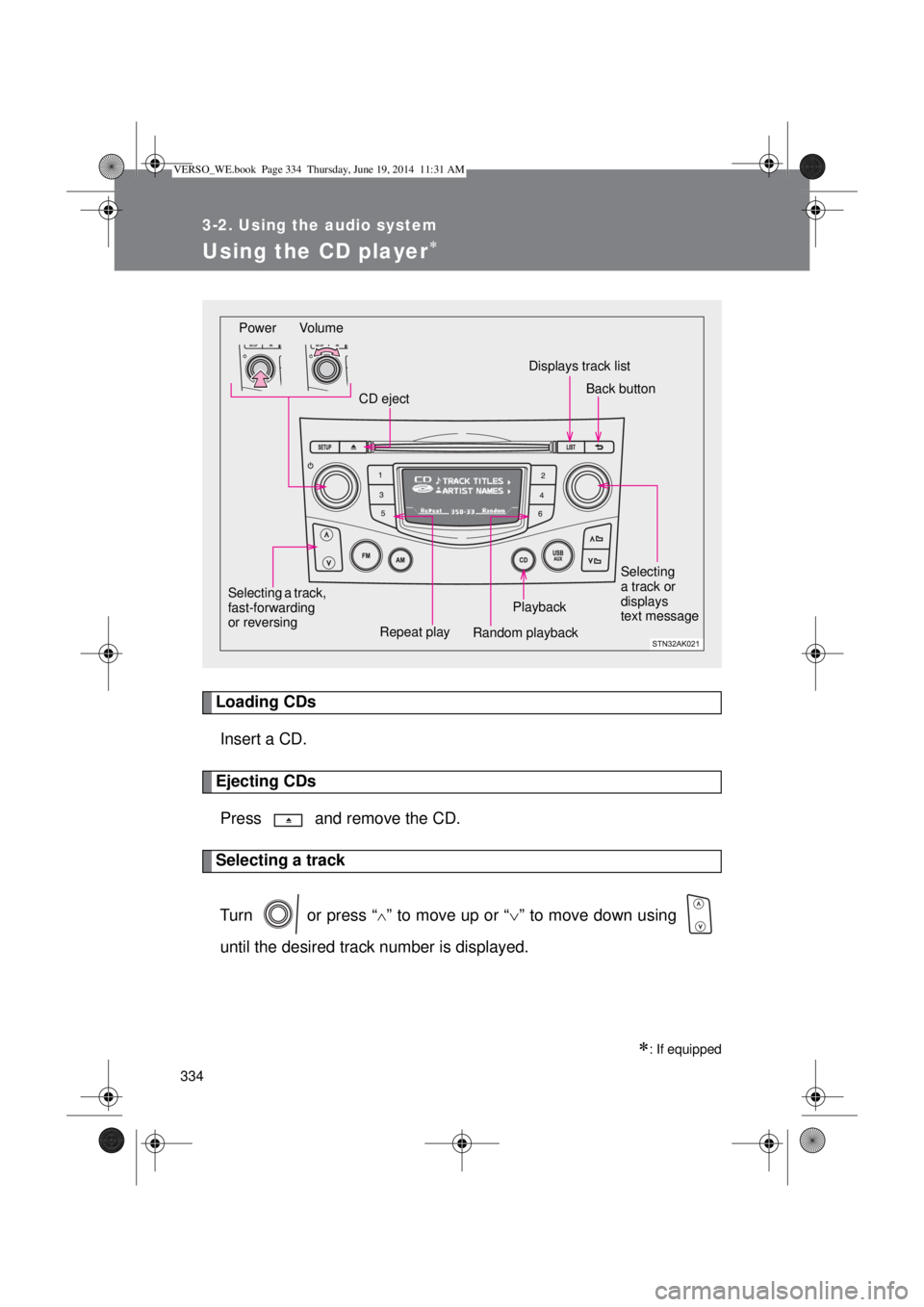TOYOTA VERSO 2015 Owners Manual 334
3-2. Using the audio system
Using the CD player
Loading CDs
Insert a CD.
Ejecting CDs
Press and remove the CD.
Selecting a track
Turn or press “
” to move up or “” to move down TOYOTA VERSO 2015 Owners Manual 334
3-2. Using the audio system
Using the CD player
Loading CDs
Insert a CD.
Ejecting CDs
Press and remove the CD.
Selecting a track
Turn or press “
” to move up or “” to move down