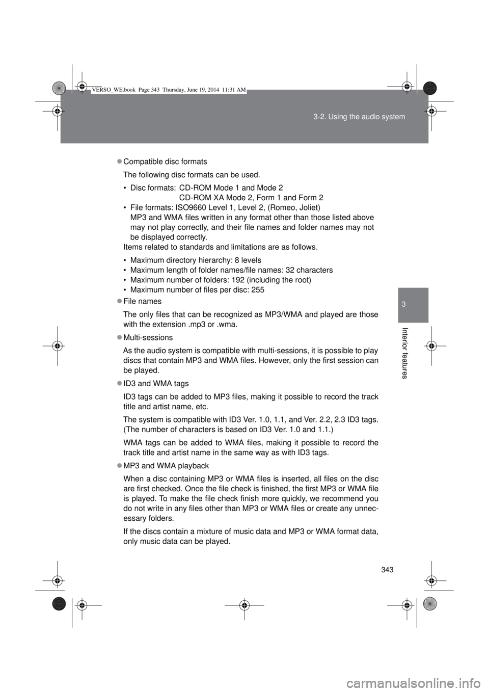 TOYOTA VERSO 2015 Owners Manual 343 3-2. Using the audio system
3
Interior features
Compatible disc formats
The following disc formats can be used.
• Disc formats: CD-ROM Mode 1 and Mode 2
CD-ROM XA Mode 2, Form 1 and Form 2
TOYOTA VERSO 2015 Owners Manual 343 3-2. Using the audio system
3
Interior features
Compatible disc formats
The following disc formats can be used.
• Disc formats: CD-ROM Mode 1 and Mode 2
CD-ROM XA Mode 2, Form 1 and Form 2
