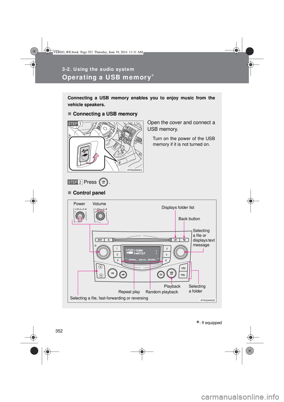 TOYOTA VERSO 2015 Owners Manual 352
3-2. Using the audio system
Operating a USB memor y
: If equipped
Connecting a USB memory enables you to enjoy music from the
vehicle speakers.
Connecting a USB memory
Open the cover and TOYOTA VERSO 2015 Owners Manual 352
3-2. Using the audio system
Operating a USB memor y
: If equipped
Connecting a USB memory enables you to enjoy music from the
vehicle speakers.
Connecting a USB memory
Open the cover and
