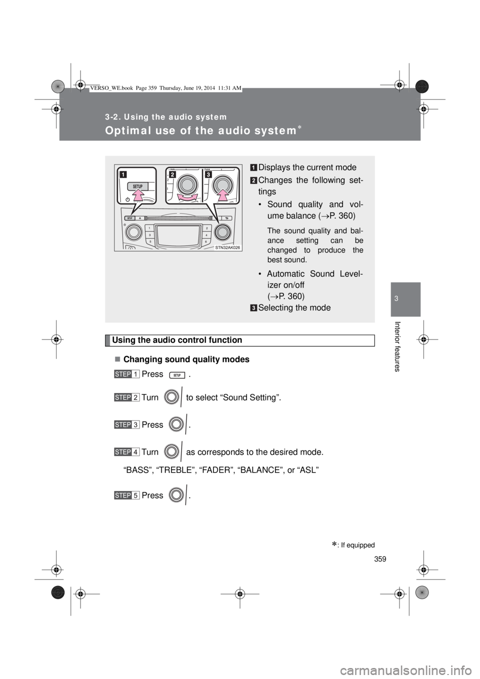 TOYOTA VERSO 2015 Owners Manual 359
3-2. Using the audio system
3
Interior features
Optimal use of the audio system
Using the audio control function
Changing sound quality modes
Press .
Turn to select “Sound Setting”.
Pr TOYOTA VERSO 2015 Owners Manual 359
3-2. Using the audio system
3
Interior features
Optimal use of the audio system
Using the audio control function
Changing sound quality modes
Press .
Turn to select “Sound Setting”.
Pr