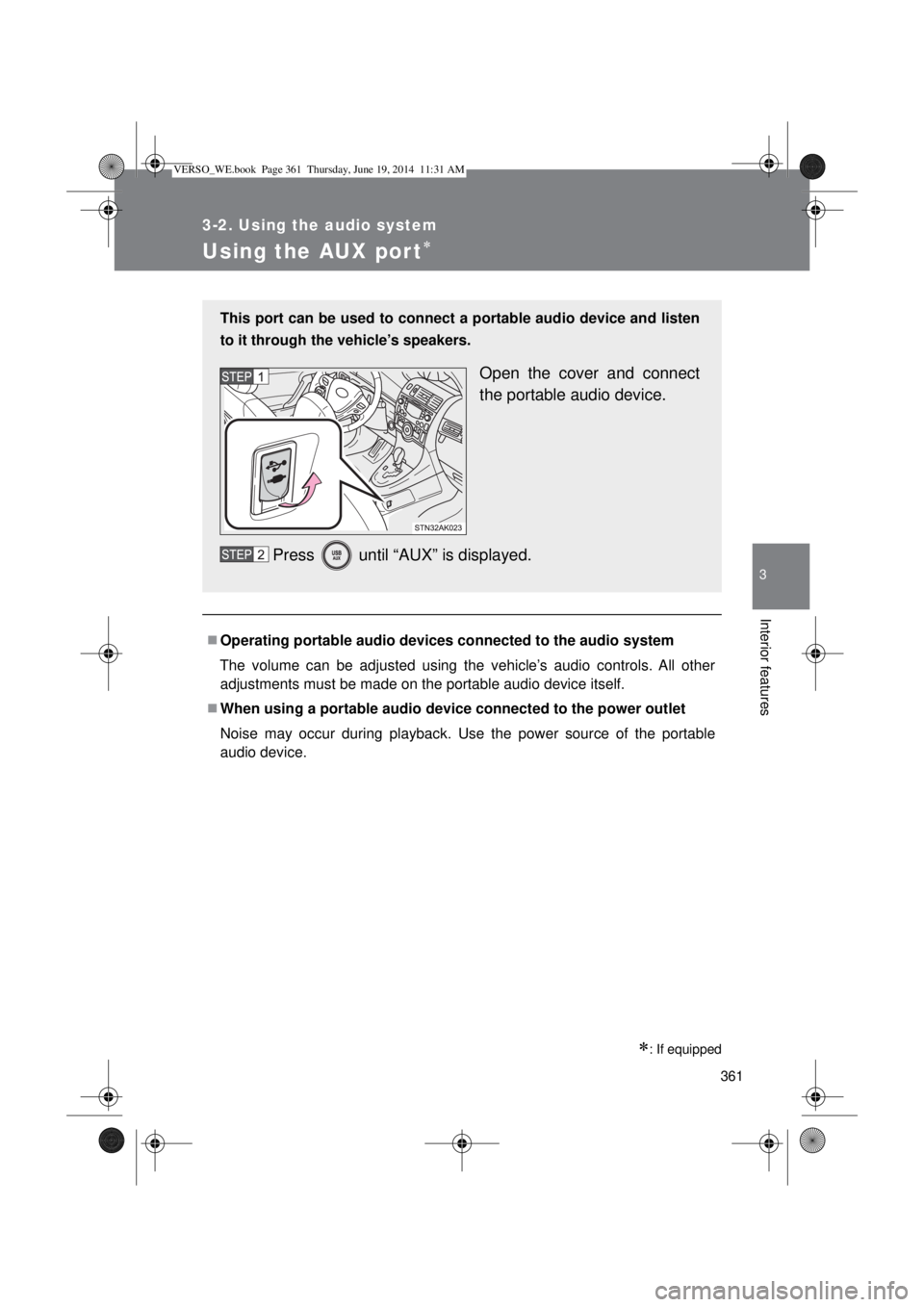 TOYOTA VERSO 2015  Owners Manual 361
3-2. Using the audio system
3
Interior features
Using the AUX port
: If equipped
Operating portable audio devices connected to the audio system
The volume can be adjusted using the vehicl