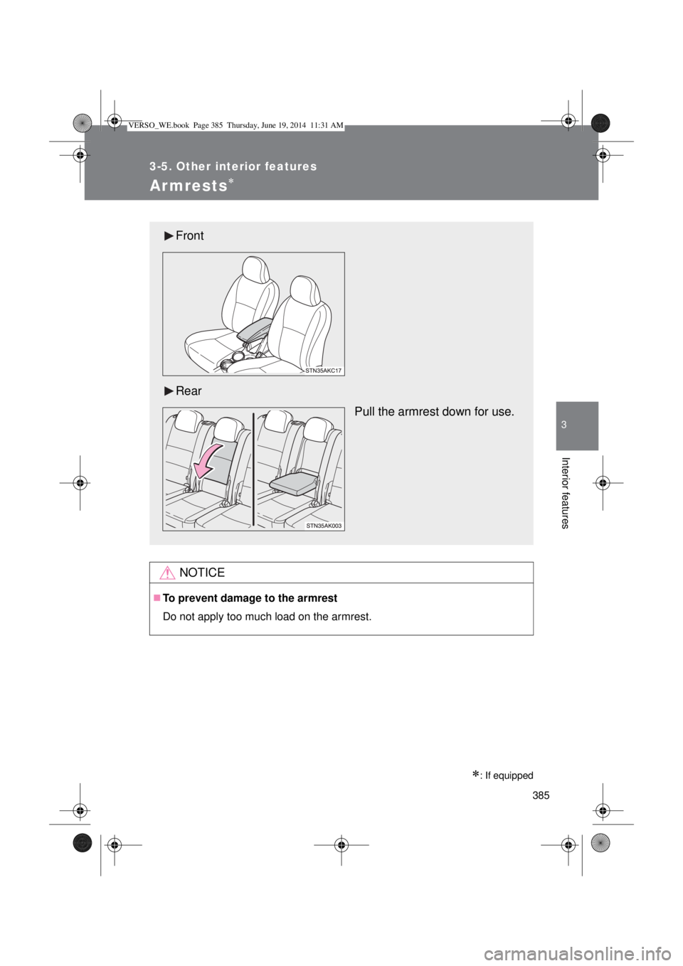 TOYOTA VERSO 2015  Owners Manual 385
3-5. Other interior features
3
Interior features
Ar mrests
: If equipped
NOTICE
To prevent damage to the armrest
Do not apply too much load on the armrest.
Front
Rear
Pull the armrest dow