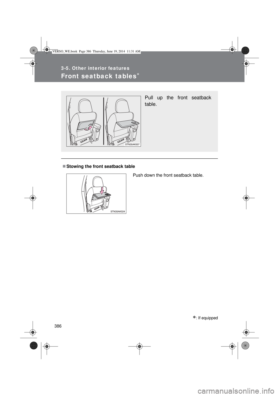 TOYOTA VERSO 2015  Owners Manual 386
3-5. Other interior features
Front seatback tables
: If equipped
Stowing the front seatback table
Pull up the front seatback
table.
Push down the front seatback table.
VERSO_WE.book  Page