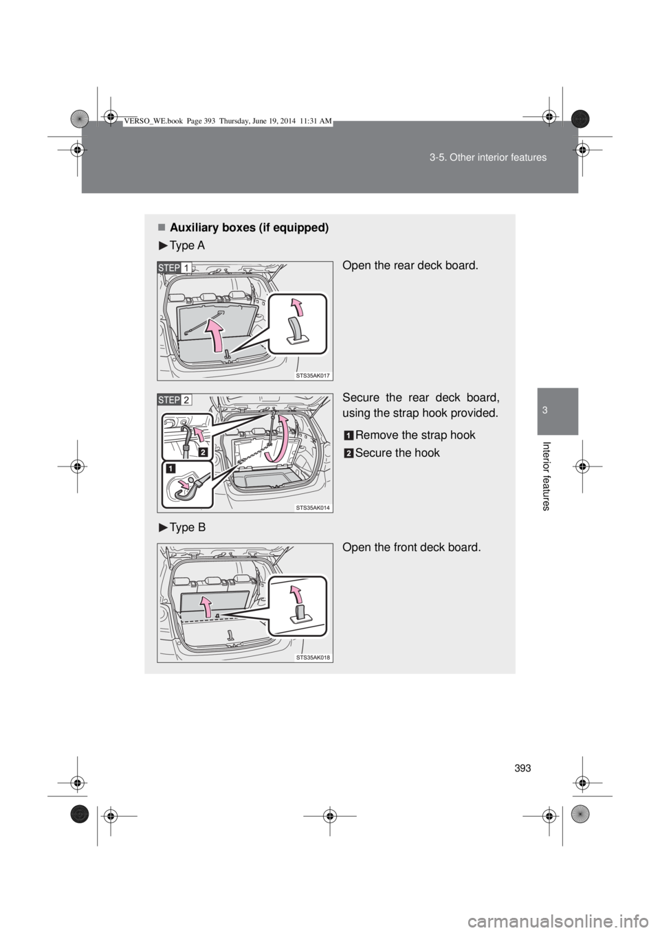 TOYOTA VERSO 2015  Owners Manual 393 3-5. Other interior features
3
Interior features
Auxiliary boxes (if equipped)
Type A
Open the rear deck board.
Secure the rear deck board,
using the strap hook provided.
Remove the strap hook
