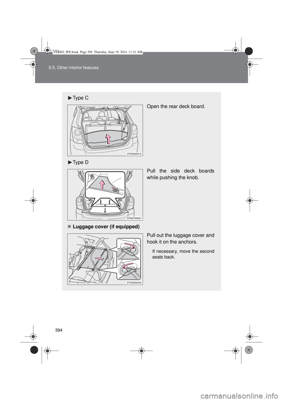 TOYOTA VERSO 2015  Owners Manual 394 3-5. Other interior features
Type C
Open the rear deck board.
Type D
Pull the side deck boards
while pushing the knob.
Luggage cover (if equipped)
Pull out the luggage cover and
hook it on the 