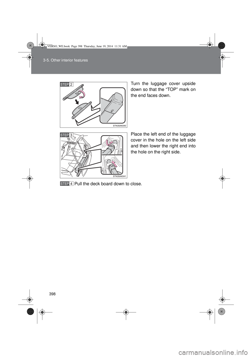 TOYOTA VERSO 2015  Owners Manual 398 3-5. Other interior features
Turn the luggage cover upside
down so that the “TOP” mark on
the end faces down.
Place the left end of the luggage
cover in the hole on the left side
and then lowe