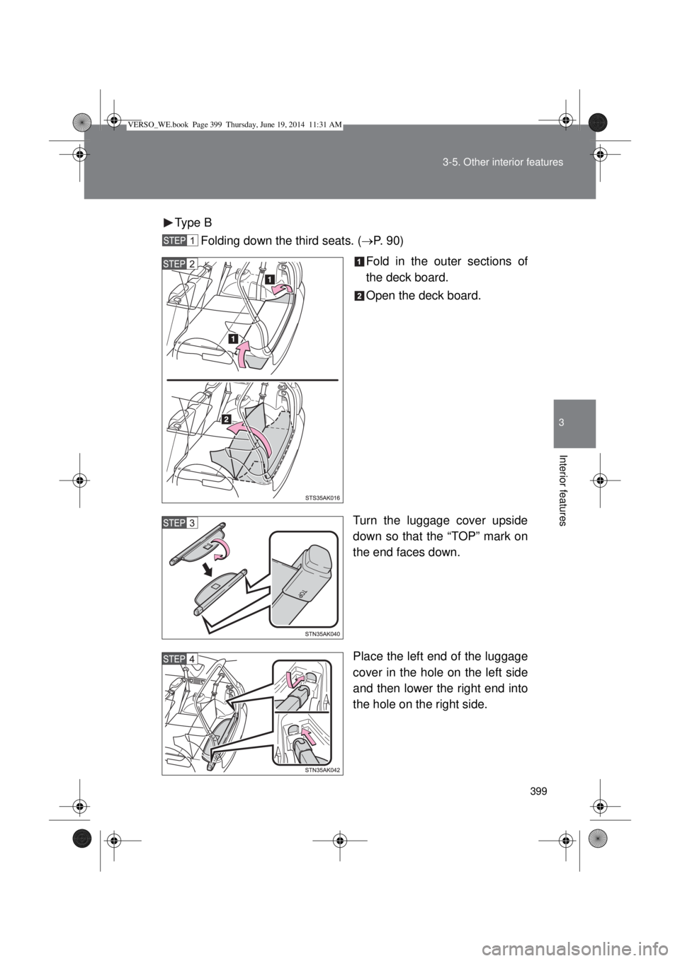 TOYOTA VERSO 2015  Owners Manual 399 3-5. Other interior features
3
Interior features
Type B
Folding down the third seats. (P. 90)
Fold in the outer sections of
the deck board.
Open the deck board.
Turn the luggage cover upside
do