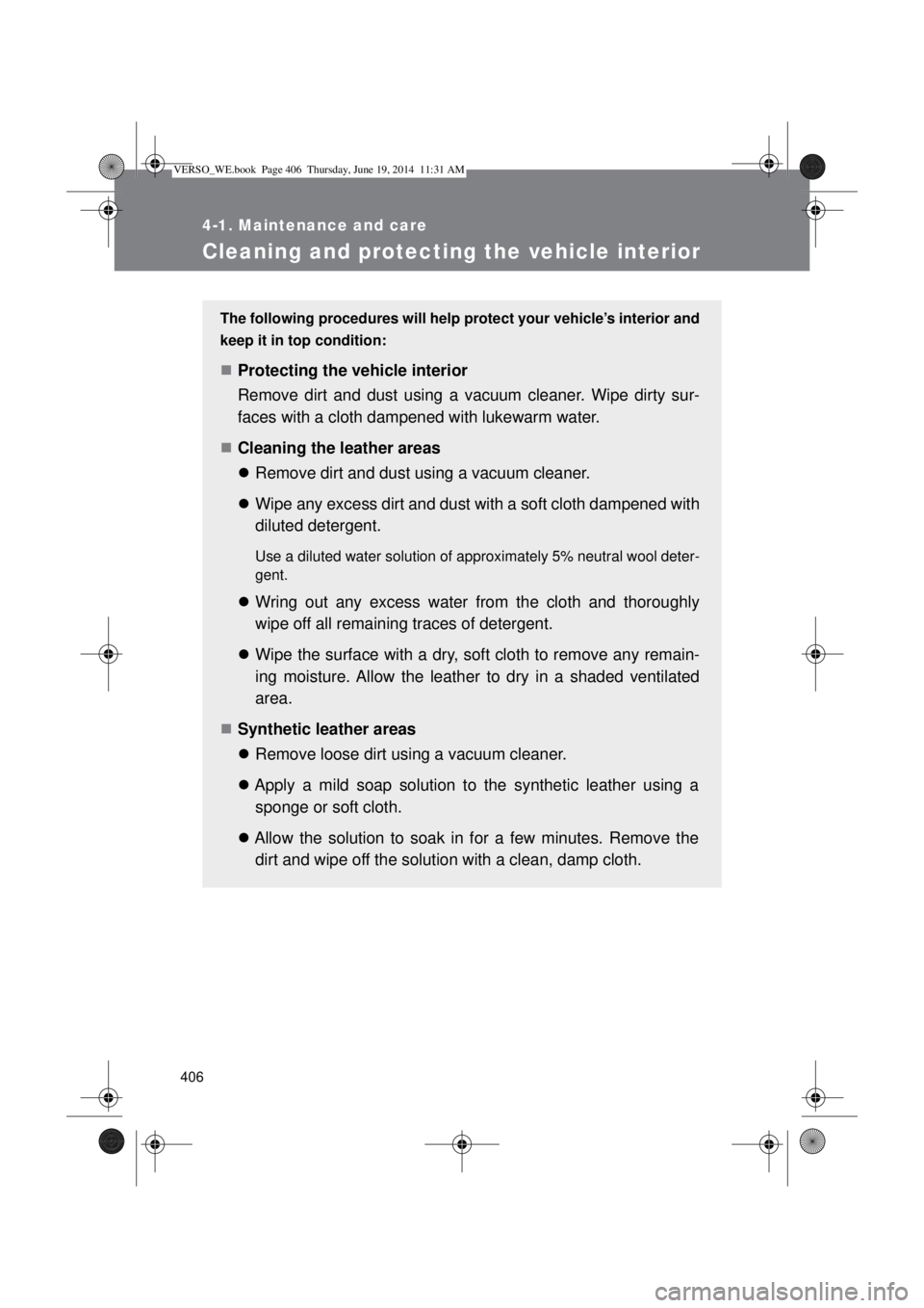 TOYOTA VERSO 2015 Owners Manual 406
4-1. Maintenance and care
Cleaning and protecting the vehicle interior
The following procedures will help protect your vehicle’s interior and
keep it in top condition:
Protecting the vehicle TOYOTA VERSO 2015 Owners Manual 406
4-1. Maintenance and care
Cleaning and protecting the vehicle interior
The following procedures will help protect your vehicle’s interior and
keep it in top condition:
Protecting the vehicle