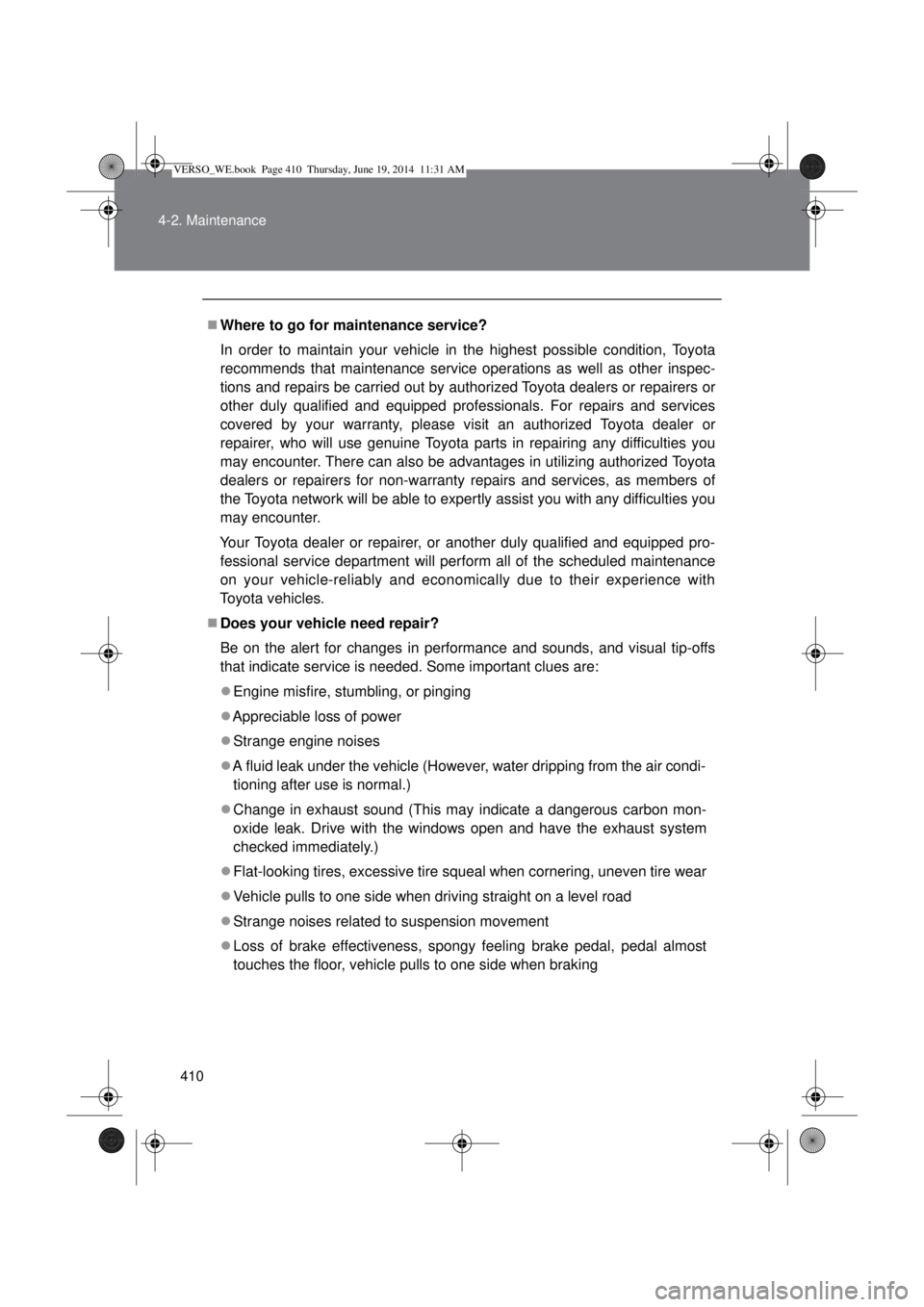 TOYOTA VERSO 2015  Owners Manual 410 4-2. Maintenance
Where to go for maintenance service?
In order to maintain your vehicle in the highest possible condition, Toyota
recommends that maintenance service operations as well as other