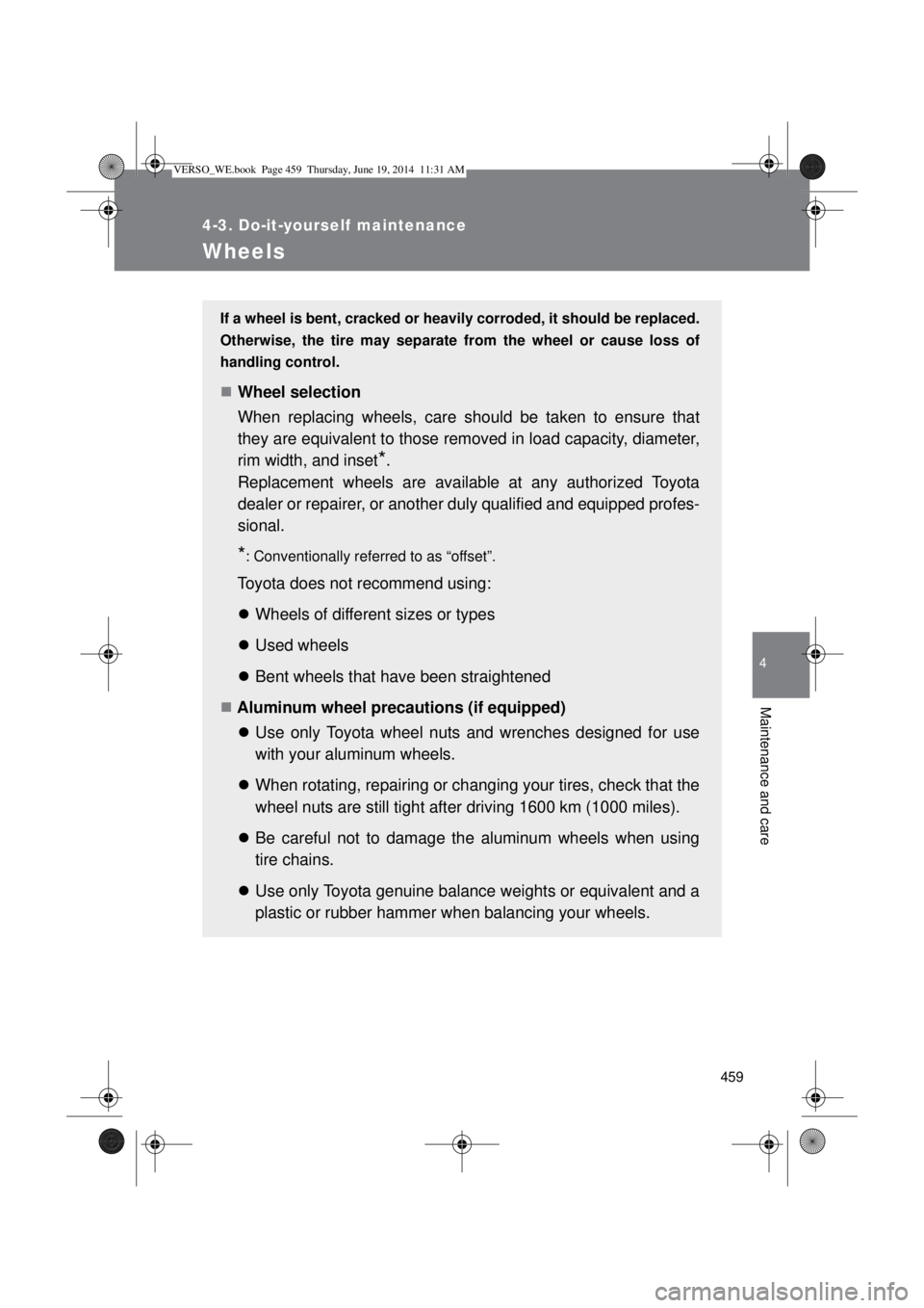 TOYOTA VERSO 2015 Owners Manual 459
4-3. Do-it-yourself maintenance
4
Maintenance and care
Wheels
If a wheel is bent, cracked or heavily corroded, it should be replaced.
Otherwise, the tire may separate from the wheel or cause loss TOYOTA VERSO 2015 Owners Manual 459
4-3. Do-it-yourself maintenance
4
Maintenance and care
Wheels
If a wheel is bent, cracked or heavily corroded, it should be replaced.
Otherwise, the tire may separate from the wheel or cause loss