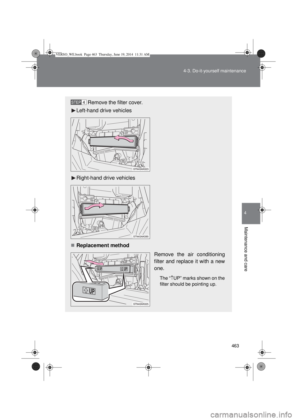 TOYOTA VERSO 2015  Owners Manual 463 4-3. Do-it-yourself maintenance
4
Maintenance and care
Remove the filter cover.
Left-hand drive vehicles
Right-hand drive vehicles
Replacement method
Remove the air conditioning
filter and repl