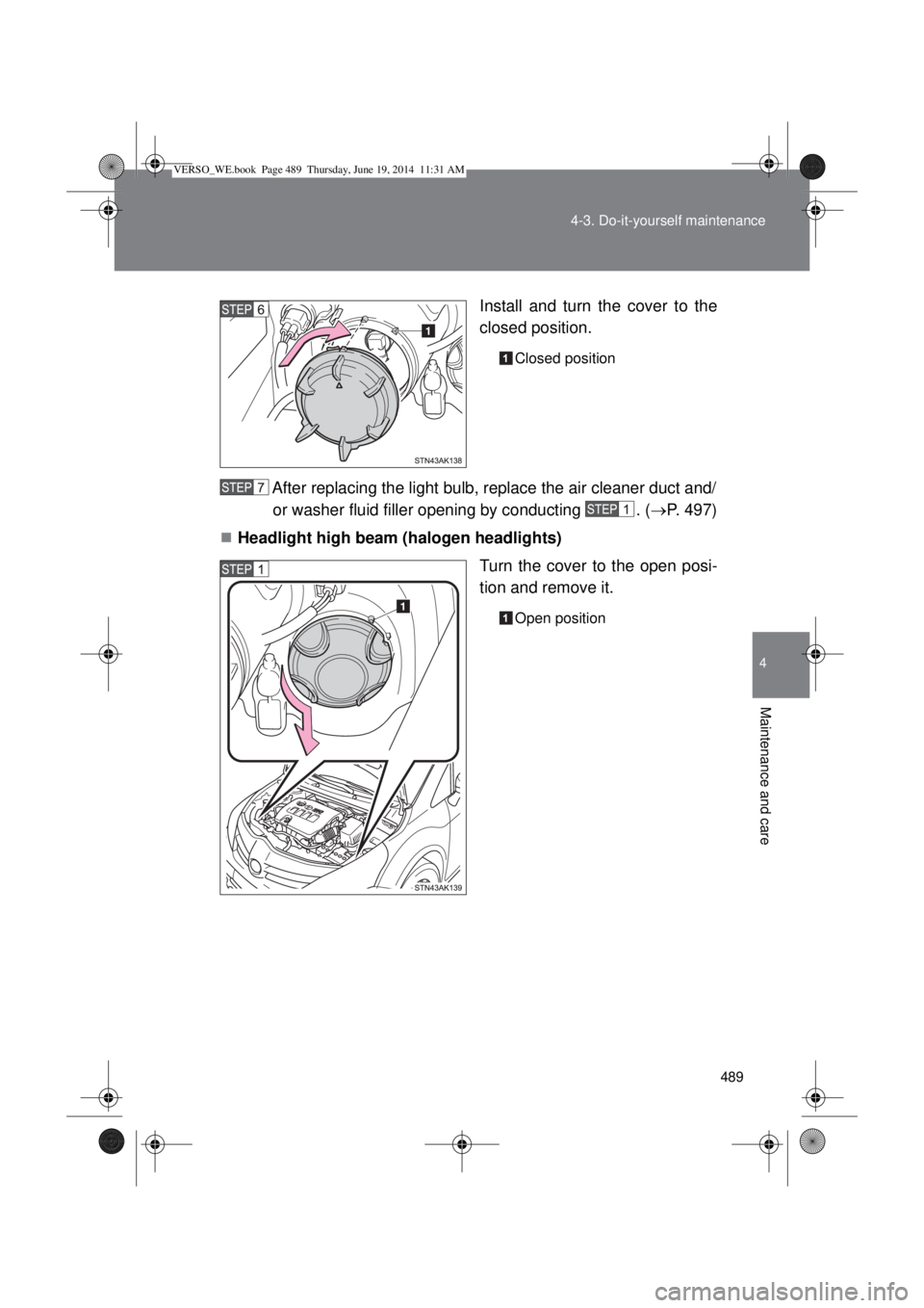 TOYOTA VERSO 2015  Owners Manual 489 4-3. Do-it-yourself maintenance
4
Maintenance and care
Install and turn the cover to the
closed position.
Closed position
After replacing the light bulb, replace the air cleaner duct and/
or washe