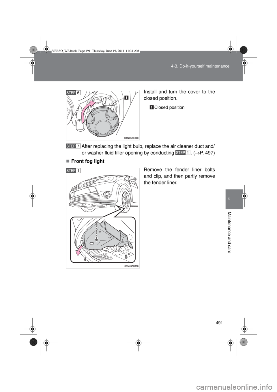 TOYOTA VERSO 2015  Owners Manual 491 4-3. Do-it-yourself maintenance
4
Maintenance and care
Install and turn the cover to the
closed position.
Closed position
After replacing the light bulb, replace the air cleaner duct and/
or washe