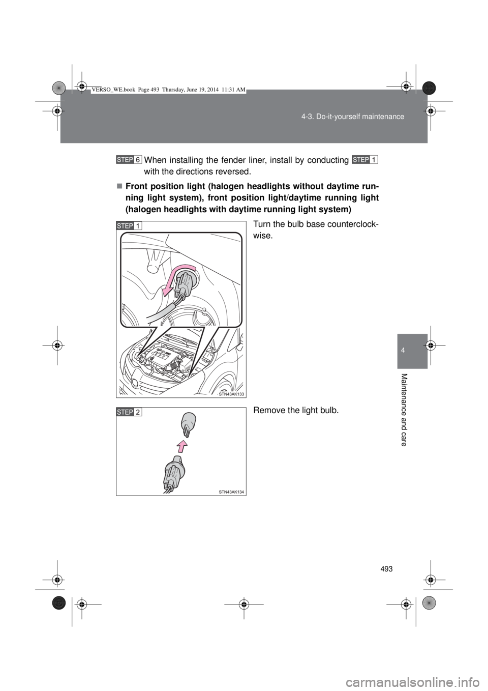 TOYOTA VERSO 2015  Owners Manual 493 4-3. Do-it-yourself maintenance
4
Maintenance and care
When installing the fender liner, install by conducting 
with the directions reversed.
Front position light (halogen headlights without da