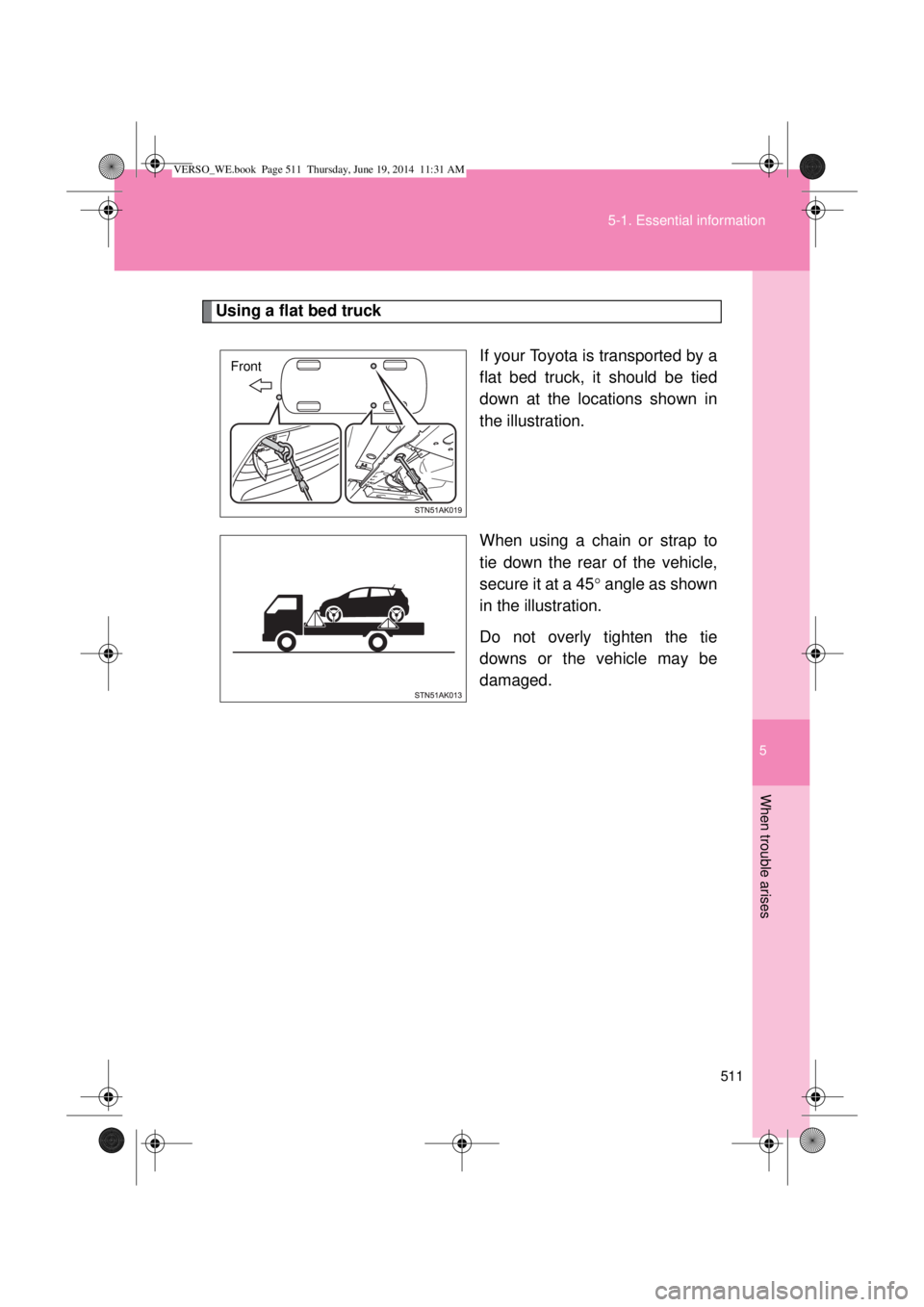 TOYOTA VERSO 2015 Owners Manual 5
511 5-1. Essential information
When trouble arises
Using a flat bed truck
If your Toyota is transported by a
flat bed truck, it should be tied
down at the locations shown in
the illustration.
When u TOYOTA VERSO 2015 Owners Manual 5
511 5-1. Essential information
When trouble arises
Using a flat bed truck
If your Toyota is transported by a
flat bed truck, it should be tied
down at the locations shown in
the illustration.
When u