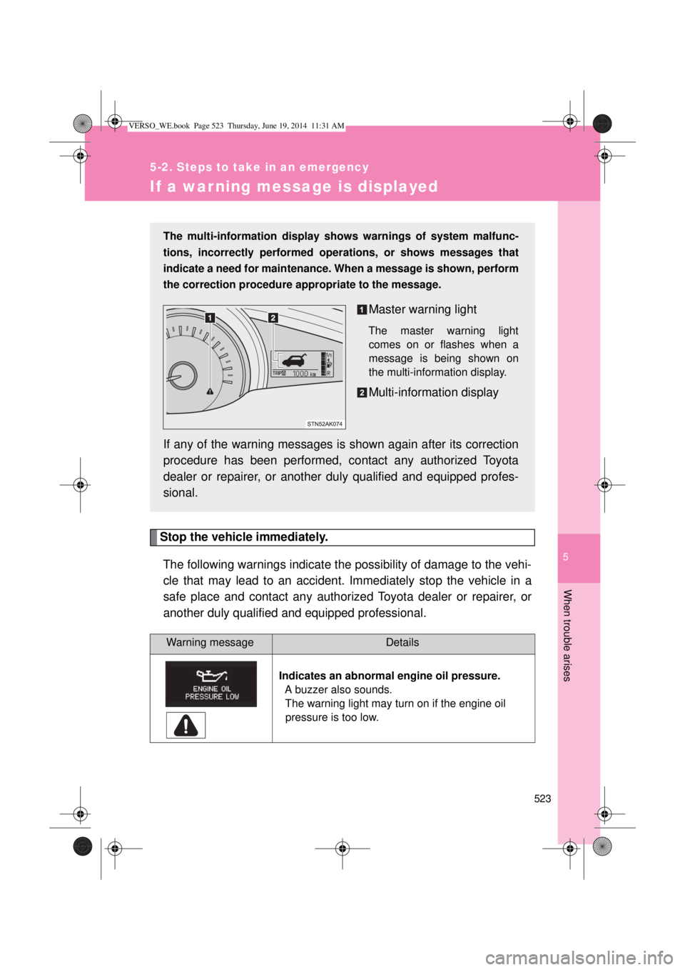 TOYOTA VERSO 2015 Owners Manual 5
523
5-2. Steps to take in an emergency
When trouble arises
If a war ning message is displayed
Stop the vehicle immediately.
The following warnings indicate the possibility of damage to the vehi-
cle TOYOTA VERSO 2015 Owners Manual 5
523
5-2. Steps to take in an emergency
When trouble arises
If a war ning message is displayed
Stop the vehicle immediately.
The following warnings indicate the possibility of damage to the vehi-
cle