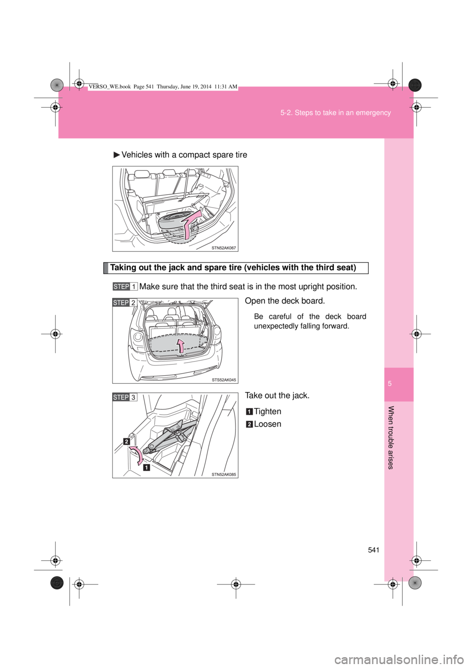 TOYOTA VERSO 2015 Owners Manual 5
541 5-2. Steps to take in an emergency
When trouble arises
Vehicles with a compact spare tire
Taking out the jack and spare tire (vehicles with the third seat)
Make sure that the third seat is in th TOYOTA VERSO 2015 Owners Manual 5
541 5-2. Steps to take in an emergency
When trouble arises
Vehicles with a compact spare tire
Taking out the jack and spare tire (vehicles with the third seat)
Make sure that the third seat is in th