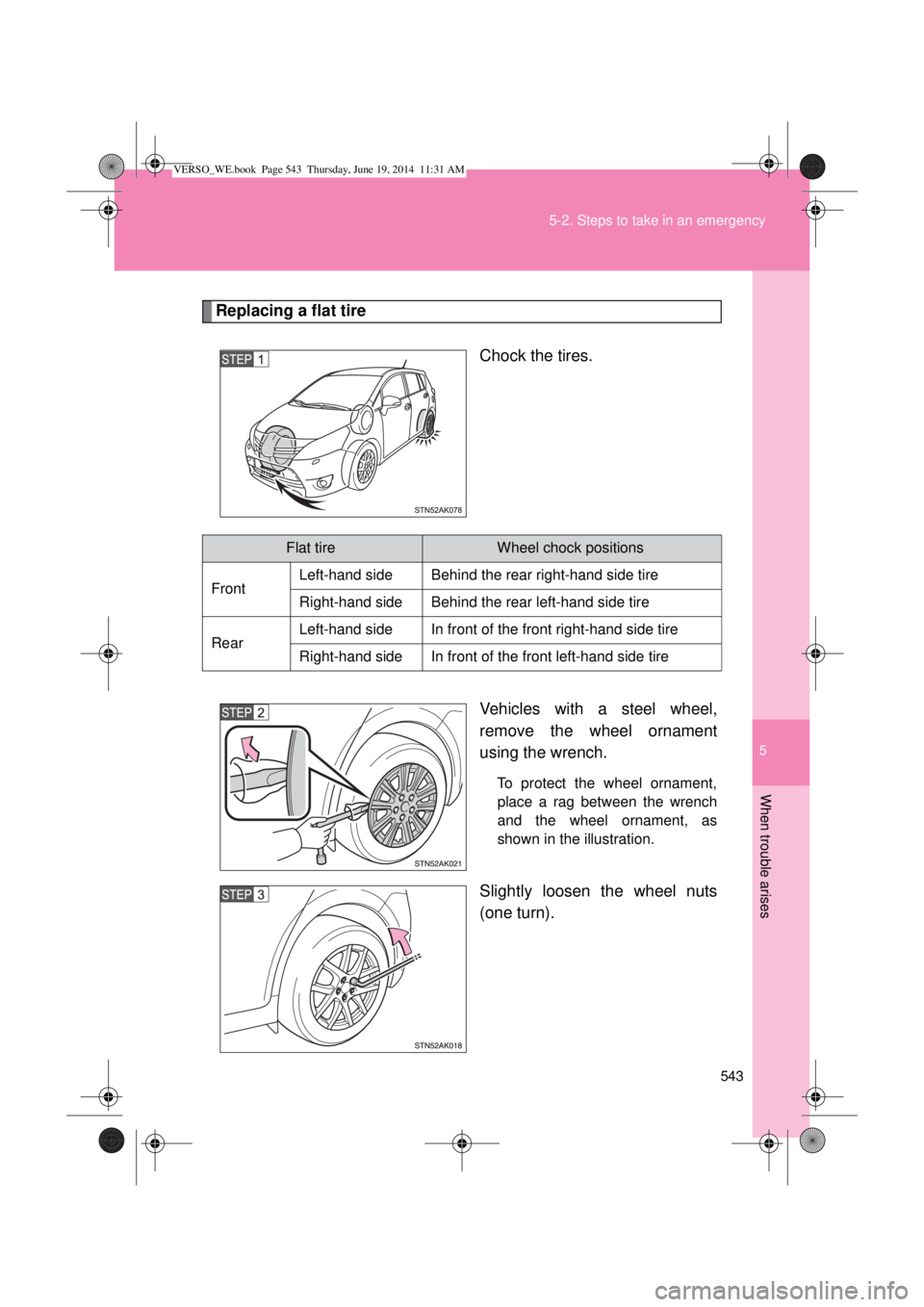 TOYOTA VERSO 2015 Owners Manual 5
543 5-2. Steps to take in an emergency
When trouble arises
Replacing a flat tire
Chock the tires.
Vehicles with a steel wheel,
remove the wheel ornament
using the wrench.
To protect the wheel orname TOYOTA VERSO 2015 Owners Manual 5
543 5-2. Steps to take in an emergency
When trouble arises
Replacing a flat tire
Chock the tires.
Vehicles with a steel wheel,
remove the wheel ornament
using the wrench.
To protect the wheel orname