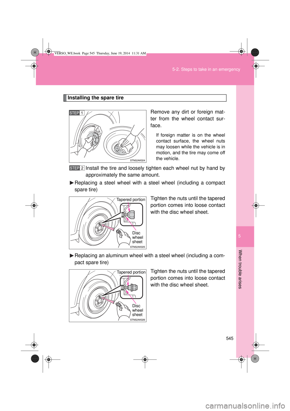 TOYOTA VERSO 2015 Owners Manual 5
545 5-2. Steps to take in an emergency
When trouble arises
Installing the spare tire
Remove any dirt or foreign mat-
ter from the wheel contact sur-
face.
If foreign matter is on the wheel
contact s TOYOTA VERSO 2015 Owners Manual 5
545 5-2. Steps to take in an emergency
When trouble arises
Installing the spare tire
Remove any dirt or foreign mat-
ter from the wheel contact sur-
face.
If foreign matter is on the wheel
contact s
