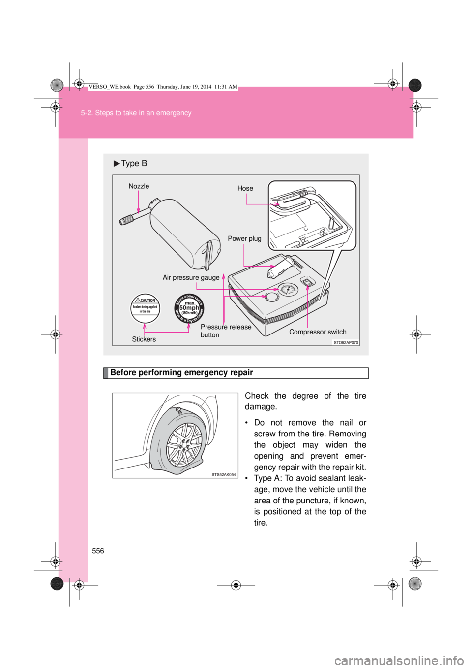 TOYOTA VERSO 2015  Owners Manual 556 5-2. Steps to take in an emergency
Before performing emergency repair
Check the degree of the tire
damage.
• Do not remove the nail or
screw from the tire. Removing
the object may widen the
open