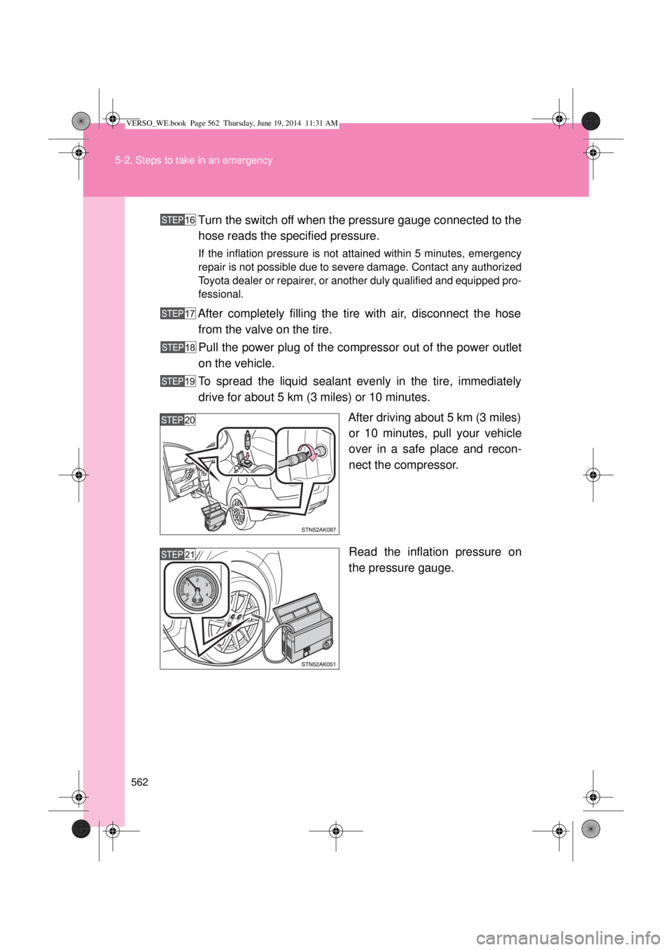 TOYOTA VERSO 2015  Owners Manual 562 5-2. Steps to take in an emergency
Turn the switch off when the pressure gauge connected to the
hose reads the specified pressure.
If the inflation pressure is not attained within 5 minutes, emerg