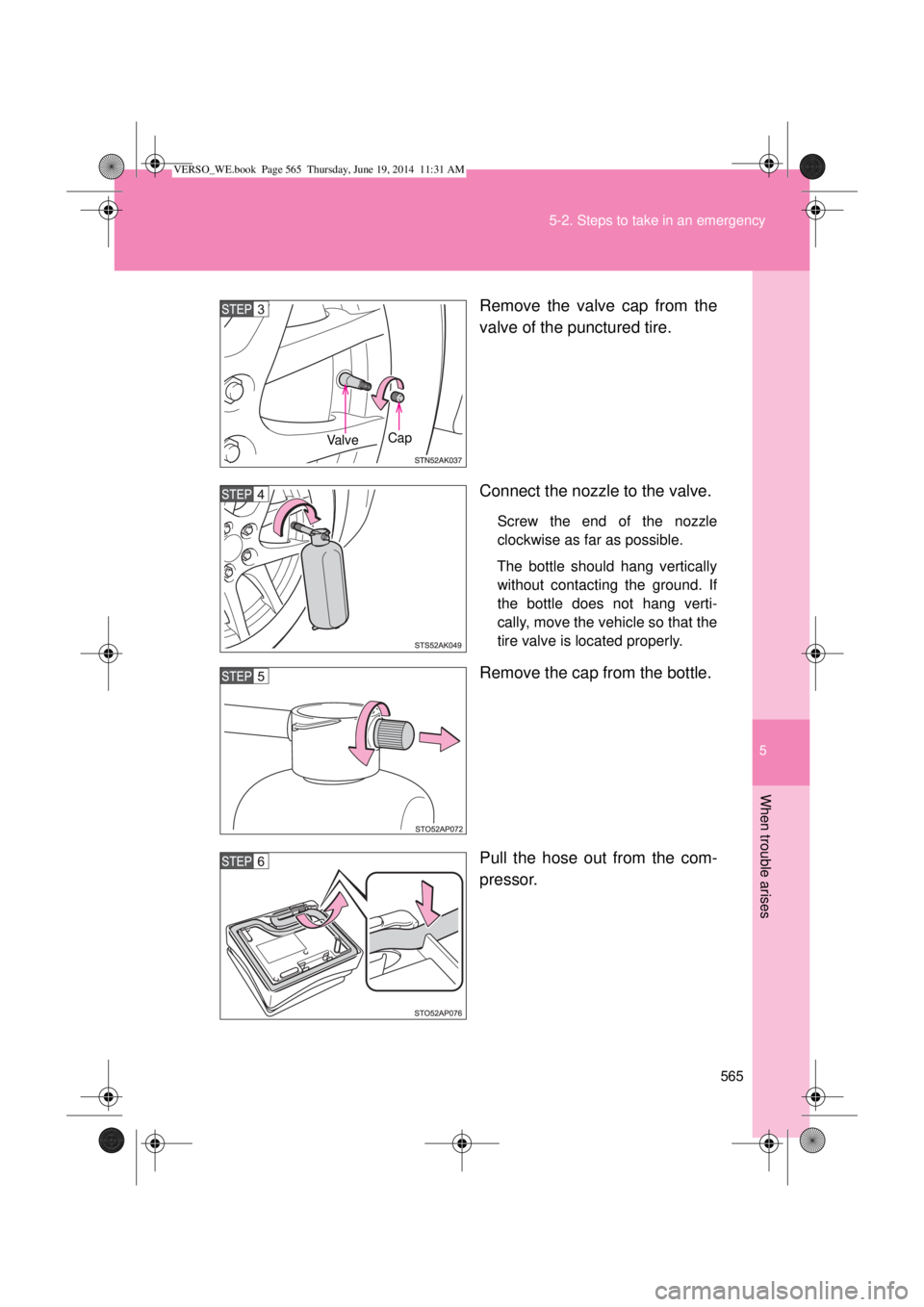 TOYOTA VERSO 2015  Owners Manual 5
565 5-2. Steps to take in an emergency
When trouble arises
Remove the valve cap from the
valve of the punctured tire.
Connect the nozzle to the valve.
Screw the end of the nozzle
clockwise as far as