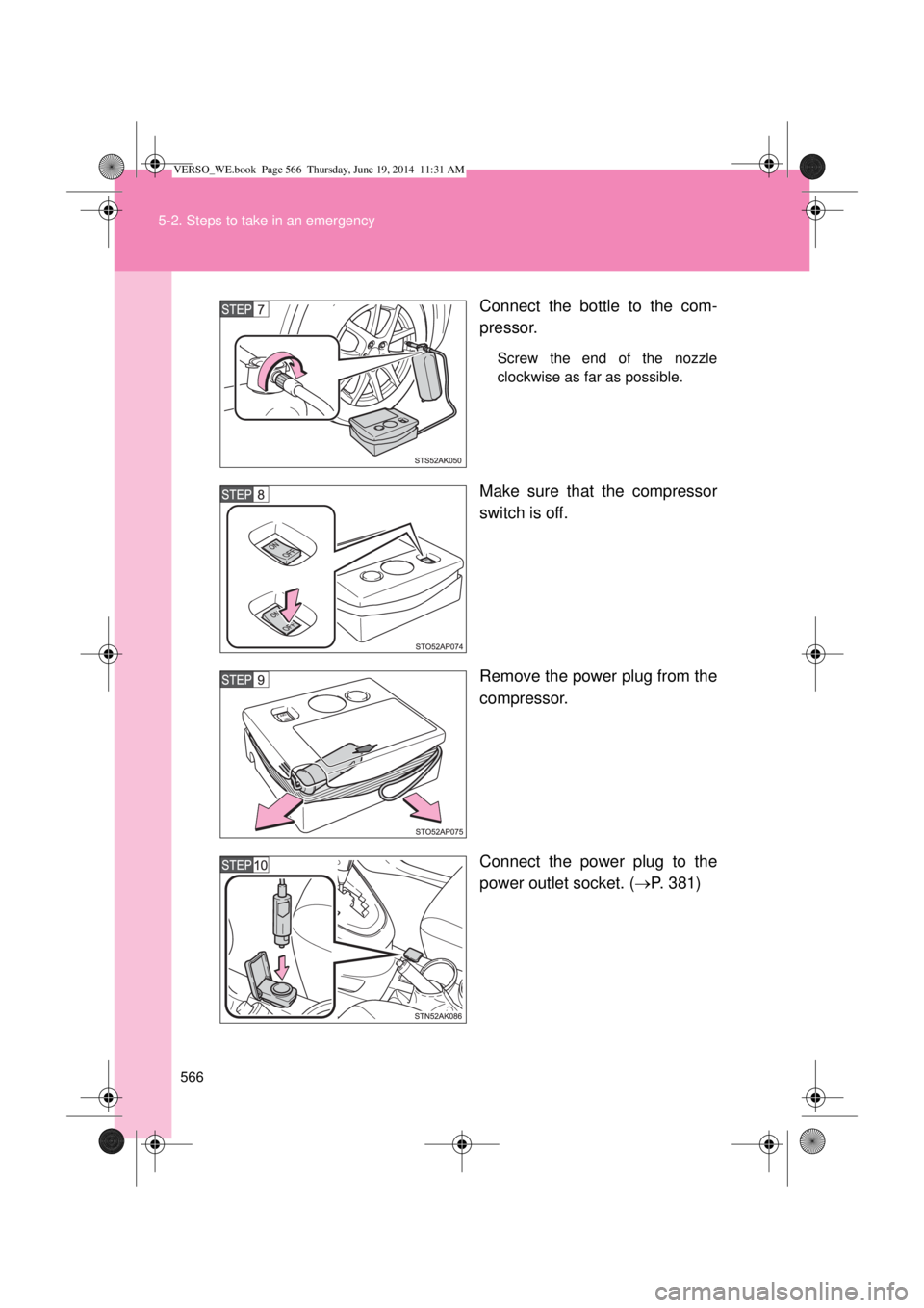TOYOTA VERSO 2015  Owners Manual 566 5-2. Steps to take in an emergency
Connect the bottle to the com-
pressor.
Screw the end of the nozzle
clockwise as far as possible.
Make sure that the compressor
switch is off.
Remove the power p
