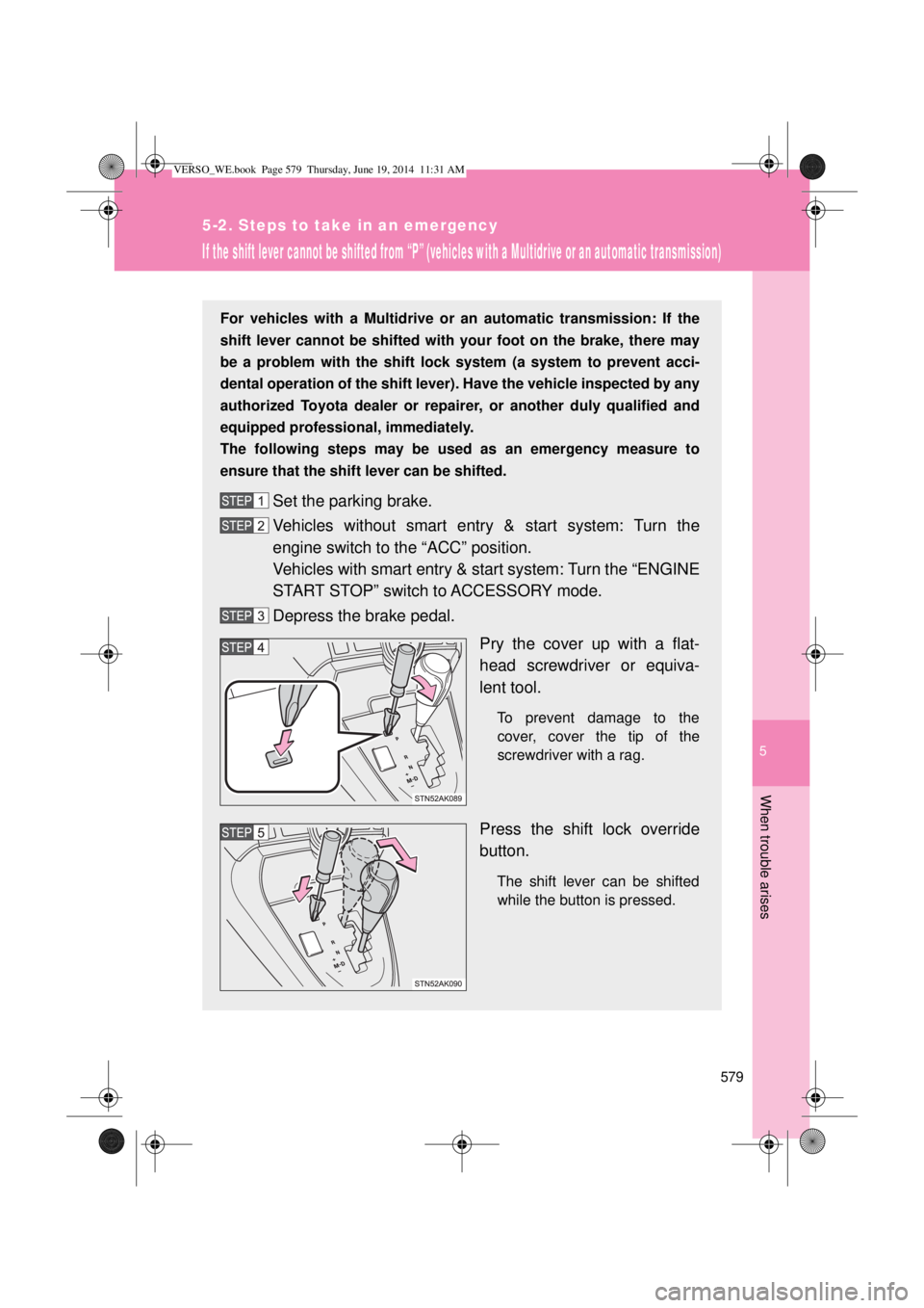 TOYOTA VERSO 2015 Owners Manual 5
579
5-2. Steps to take in an emergency
When trouble arises
If the shift lever cannot be shifted from “P” (vehicles with a Multidrive or an automatic transmission)
For vehicles with a Multidrive TOYOTA VERSO 2015 Owners Manual 5
579
5-2. Steps to take in an emergency
When trouble arises
If the shift lever cannot be shifted from “P” (vehicles with a Multidrive or an automatic transmission)
For vehicles with a Multidrive