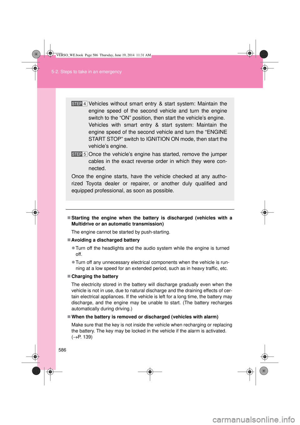 TOYOTA VERSO 2015 Owners Manual 586 5-2. Steps to take in an emergency
Starting the engine when the battery is discharged (vehicles with a
Multidrive or an automatic transmission)
The engine cannot be started by push-starting.
TOYOTA VERSO 2015 Owners Manual 586 5-2. Steps to take in an emergency
Starting the engine when the battery is discharged (vehicles with a
Multidrive or an automatic transmission)
The engine cannot be started by push-starting.