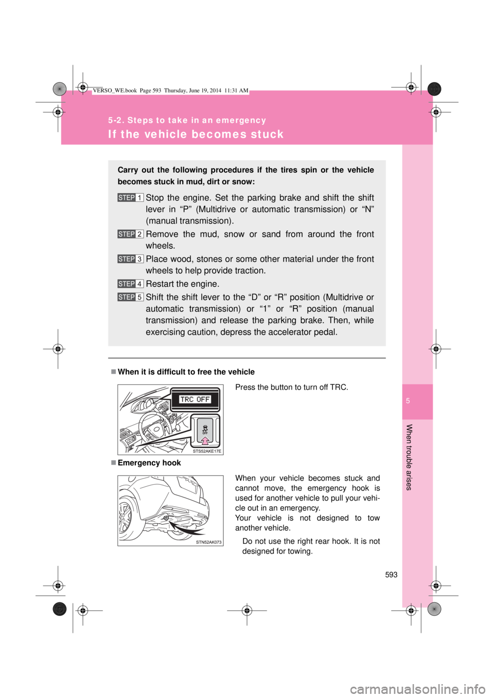 TOYOTA VERSO 2015 Owners Manual 5
593
5-2. Steps to take in an emergency
When trouble arises
If the vehicle becomes stuck
When it is difficult to free the vehicle
Emergency hook Carry out the following procedures if the tires TOYOTA VERSO 2015 Owners Manual 5
593
5-2. Steps to take in an emergency
When trouble arises
If the vehicle becomes stuck
When it is difficult to free the vehicle
Emergency hook Carry out the following procedures if the tires