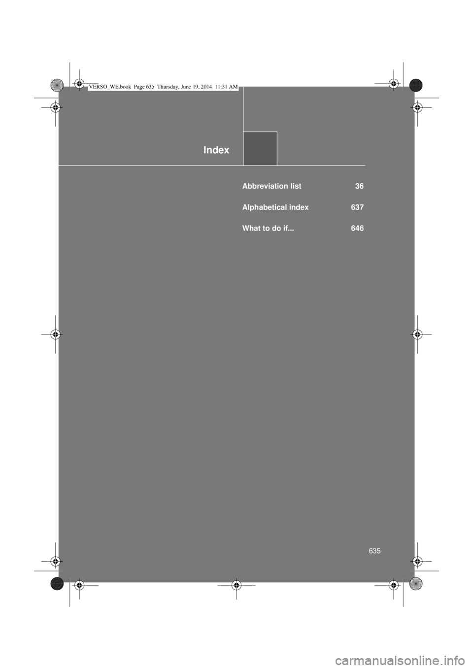TOYOTA VERSO 2015 Owners Manual Index
635
Abbreviation list 36
Alphabetical index 637
What to do if... 646
VERSO_WE.book Page 635 Thursday, June 19, 2014 11:31 AM TOYOTA VERSO 2015 Owners Manual Index
635
Abbreviation list 36
Alphabetical index 637
What to do if... 646
VERSO_WE.book Page 635 Thursday, June 19, 2014 11:31 AM