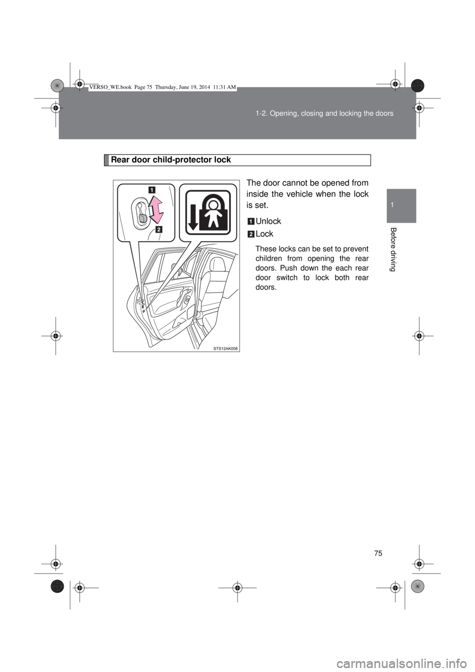 TOYOTA VERSO 2015 Manual PDF 75 1-2. Opening, closing and locking the doors
1
Before driving
Rear door child-protector lock
The door cannot be opened from
inside the vehicle when the lock
is set.
Unlock
Lock
These locks can be se