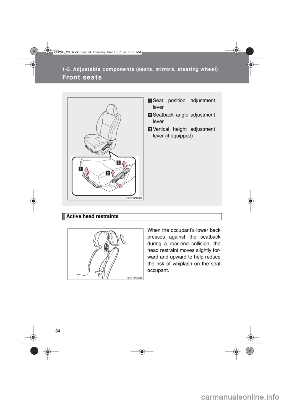 TOYOTA VERSO 2015 Manual Online 84
1-3. Adjustable components (seats, mirrors, steering wheel)
Front seats
Active head restraints
When the occupant’s lower back
presses against the seatback
during a rear-end collision, the
head re TOYOTA VERSO 2015 Manual Online 84
1-3. Adjustable components (seats, mirrors, steering wheel)
Front seats
Active head restraints
When the occupant’s lower back
presses against the seatback
during a rear-end collision, the
head re