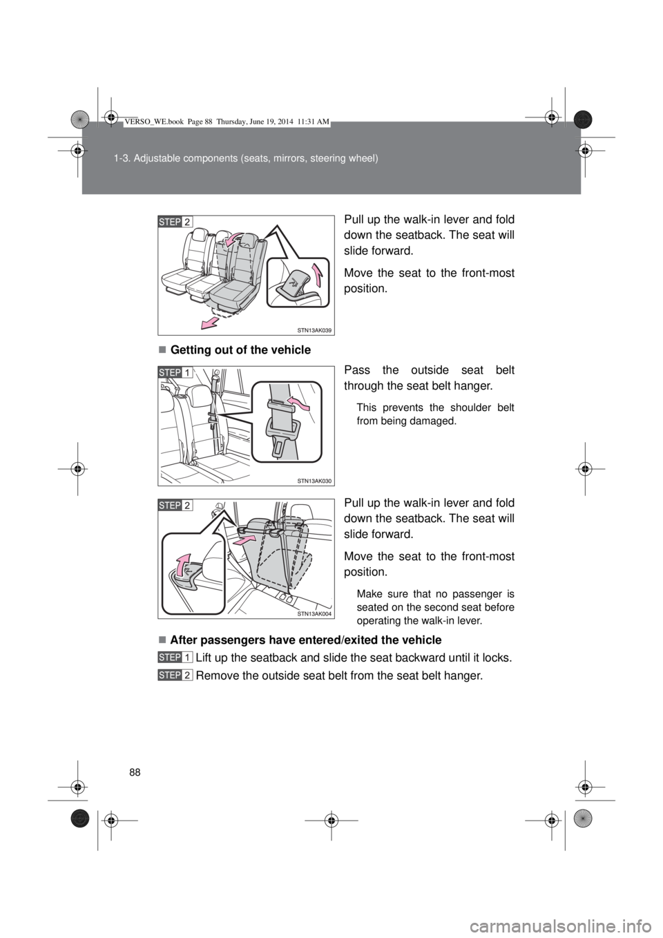 TOYOTA VERSO 2015 Manual Online 88 1-3. Adjustable components (seats, mirrors, steering wheel)
Pull up the walk-in lever and fold
down the seatback. The seat will
slide forward.
Move the seat to the front-most
position.
Getting o TOYOTA VERSO 2015 Manual Online 88 1-3. Adjustable components (seats, mirrors, steering wheel)
Pull up the walk-in lever and fold
down the seatback. The seat will
slide forward.
Move the seat to the front-most
position.
Getting o
