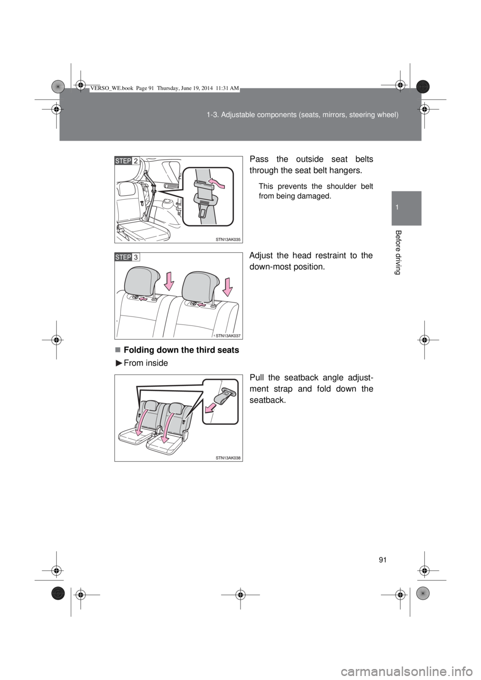 TOYOTA VERSO 2015 Owners Manual 91 1-3. Adjustable components (seats, mirrors, steering wheel)
1
Before driving
Pass the outside seat belts
through the seat belt hangers.
This prevents the shoulder belt
from being damaged.
Adjust th TOYOTA VERSO 2015 Owners Manual 91 1-3. Adjustable components (seats, mirrors, steering wheel)
1
Before driving
Pass the outside seat belts
through the seat belt hangers.
This prevents the shoulder belt
from being damaged.
Adjust th