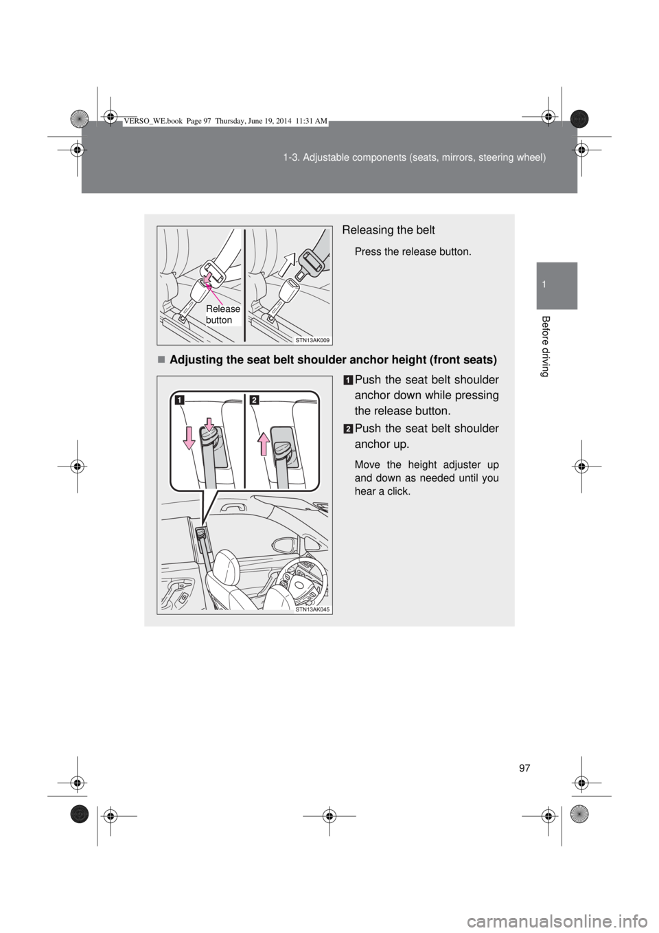 TOYOTA VERSO 2015 Owners Manual 97 1-3. Adjustable components (seats, mirrors, steering wheel)
1
Before driving
Releasing the belt
Press the release button.
Adjusting the seat belt shoulder anchor height (front seats)
Push the se TOYOTA VERSO 2015 Owners Manual 97 1-3. Adjustable components (seats, mirrors, steering wheel)
1
Before driving
Releasing the belt
Press the release button.
Adjusting the seat belt shoulder anchor height (front seats)
Push the se