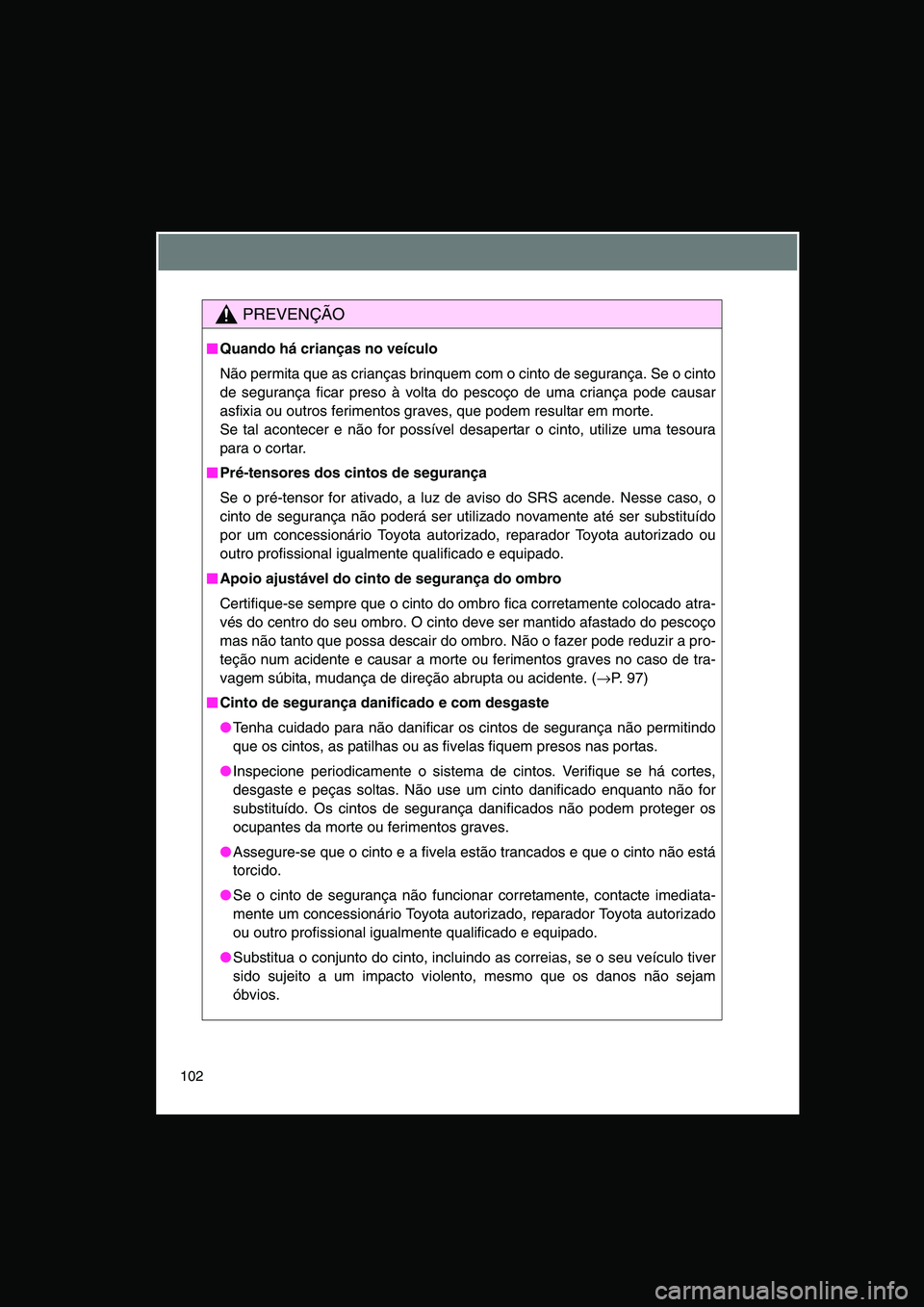 TOYOTA VERSO 2015 Manual de utilização (in Portuguese) 102
PREVENÇÃO
■■■■Quando há crianças no veículo
Não permita que as crianças brinquem com o cinto de segurança. Se o cinto
de segurança ficar preso à volta do pescoço de uma criança TOYOTA VERSO 2015 Manual de utilização (in Portuguese) 102
PREVENÇÃO
■■■■Quando há crianças no veículo
Não permita que as crianças brinquem com o cinto de segurança. Se o cinto
de segurança ficar preso à volta do pescoço de uma criança