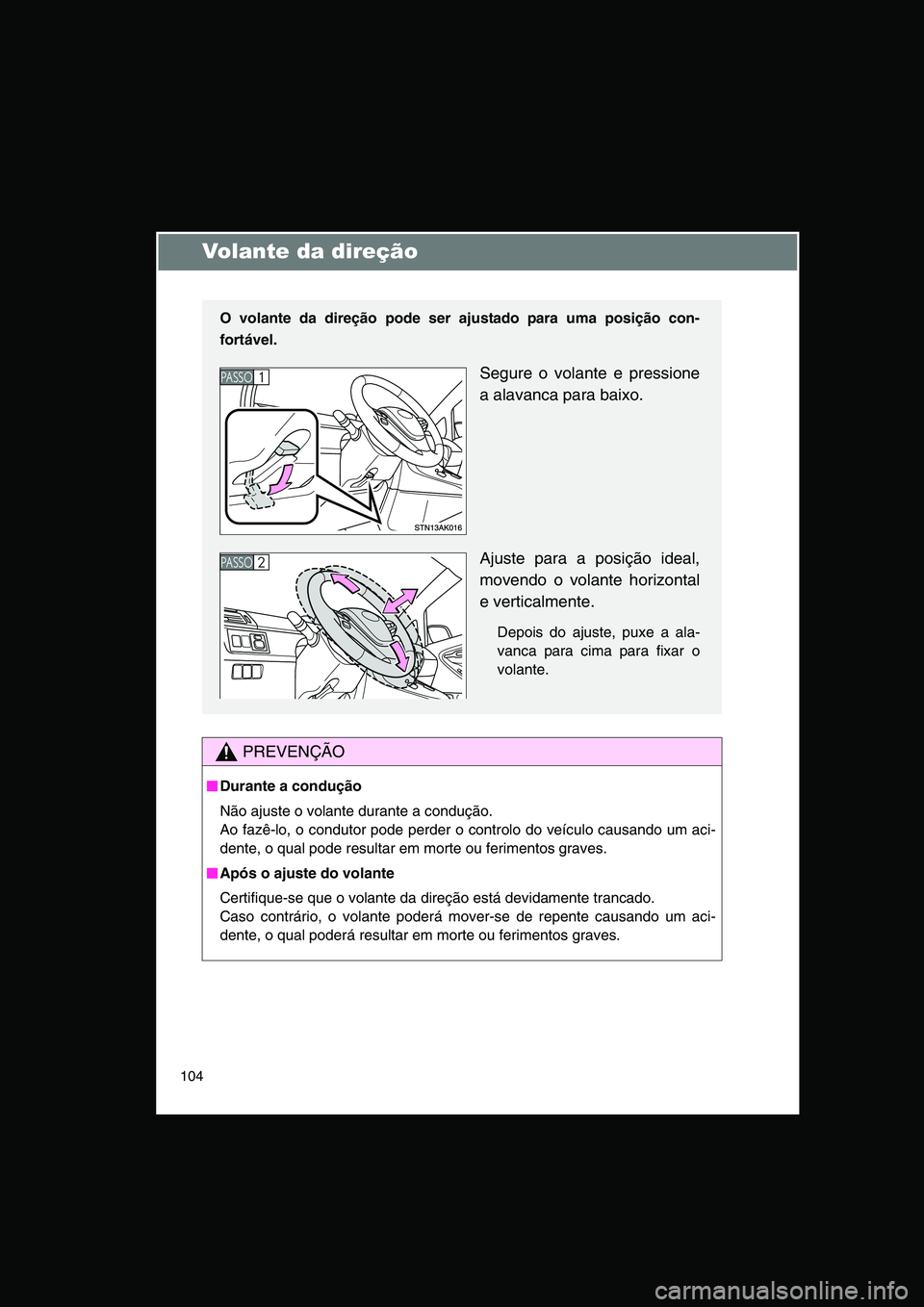 TOYOTA VERSO 2015 Manual de utilização (in Portuguese) 104
Volante da direção
PREVENÇÃO
■■■■Durante a condução
Não ajuste o volante durante a condução.
Ao fazê-lo, o condutor pode perder o controlo do veículo causando um aci-
dente, o q TOYOTA VERSO 2015 Manual de utilização (in Portuguese) 104
Volante da direção
PREVENÇÃO
■■■■Durante a condução
Não ajuste o volante durante a condução.
Ao fazê-lo, o condutor pode perder o controlo do veículo causando um aci-
dente, o q