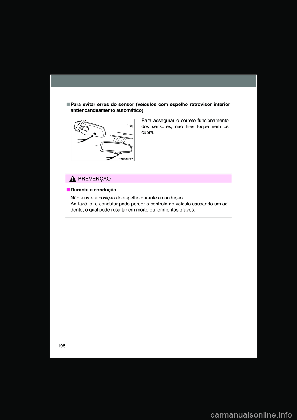 TOYOTA VERSO 2015 Manual de utilização (in Portuguese) 108
■■■■Para evitar erros do sensor (veículos com espelho retrovisor interior
antiencandeamento automático)
PREVENÇÃO
■■■■Durante a condução
Não ajuste a posição do espelho du TOYOTA VERSO 2015 Manual de utilização (in Portuguese) 108
■■■■Para evitar erros do sensor (veículos com espelho retrovisor interior
antiencandeamento automático)
PREVENÇÃO
■■■■Durante a condução
Não ajuste a posição do espelho du
